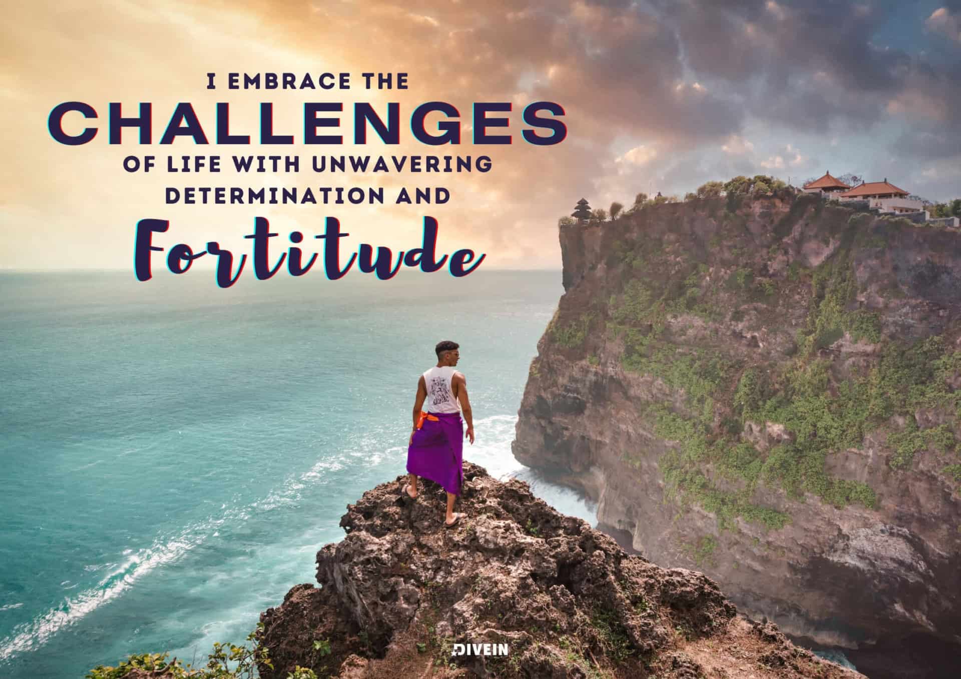 I Embrace The Challenges Of Life With Unwavering Determination And Fortitude.