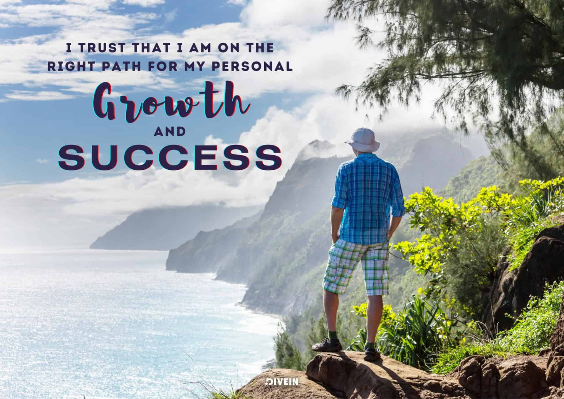 I trust that I am on the right path for my personal growth and success.