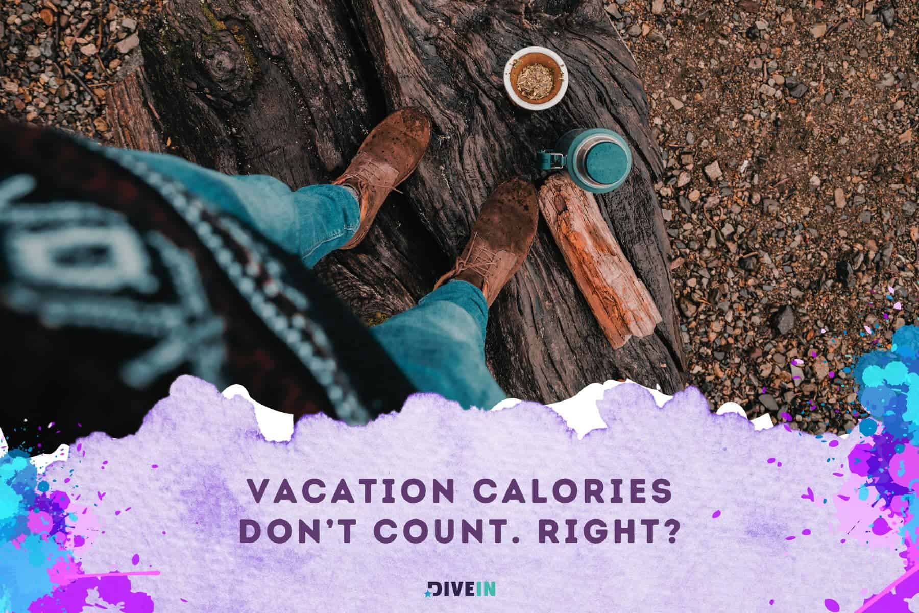 funny adventure quotes. vacation calories dont count. right