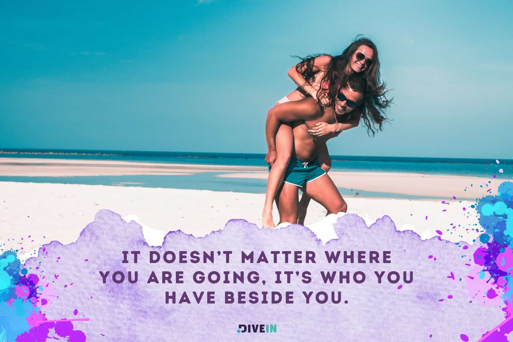 adventure love quotes. it doesnt matter where you are going. its who you have beside you