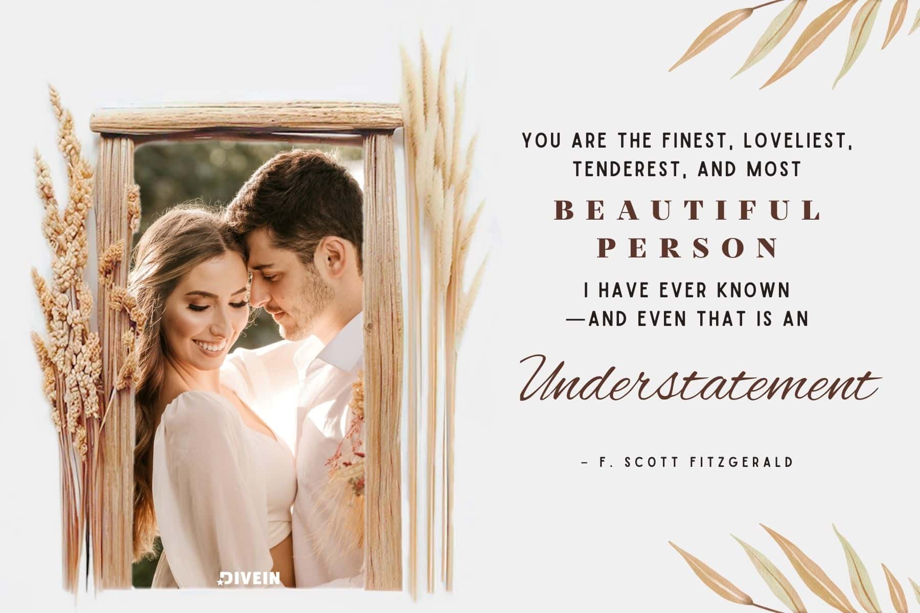 happy anniversary captions. you are the finest loveliest tenderest and most beautiful person i have ever known and even that is an understatement by f. scott fitzgerald