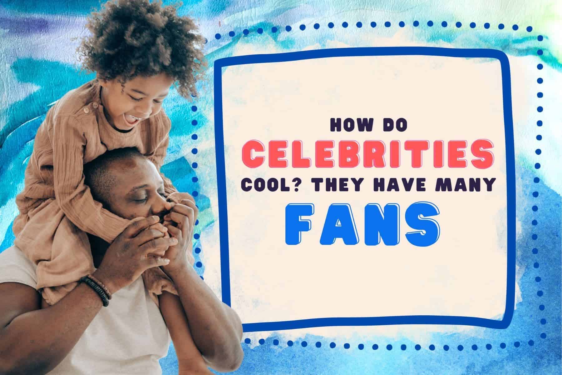 corny dad jokes. how do celebrities keep cool? they have many fans.