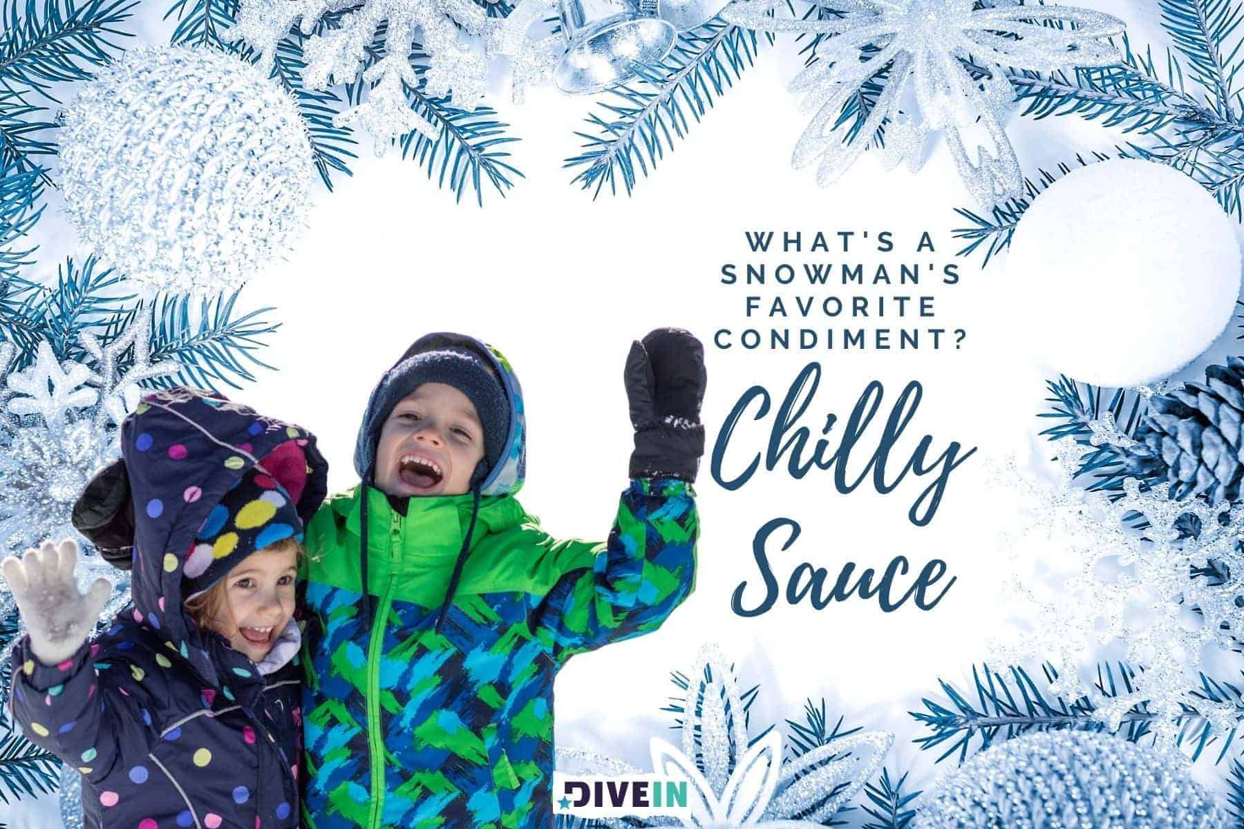 snowman winter jokes. whats a snowmans favorite condiment. chilly sauce.