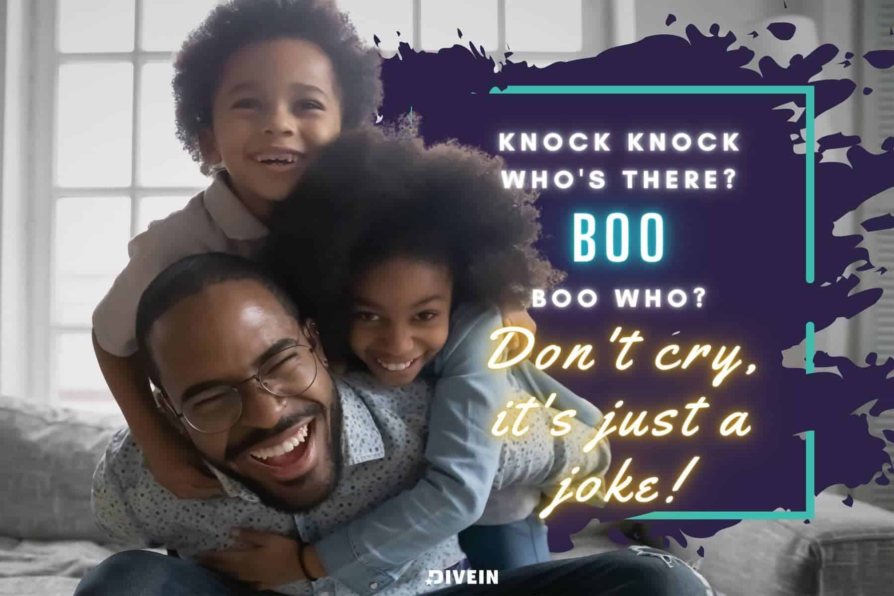 knock knock who's there_ boo. boo who_ don't cry, it's just a joke!