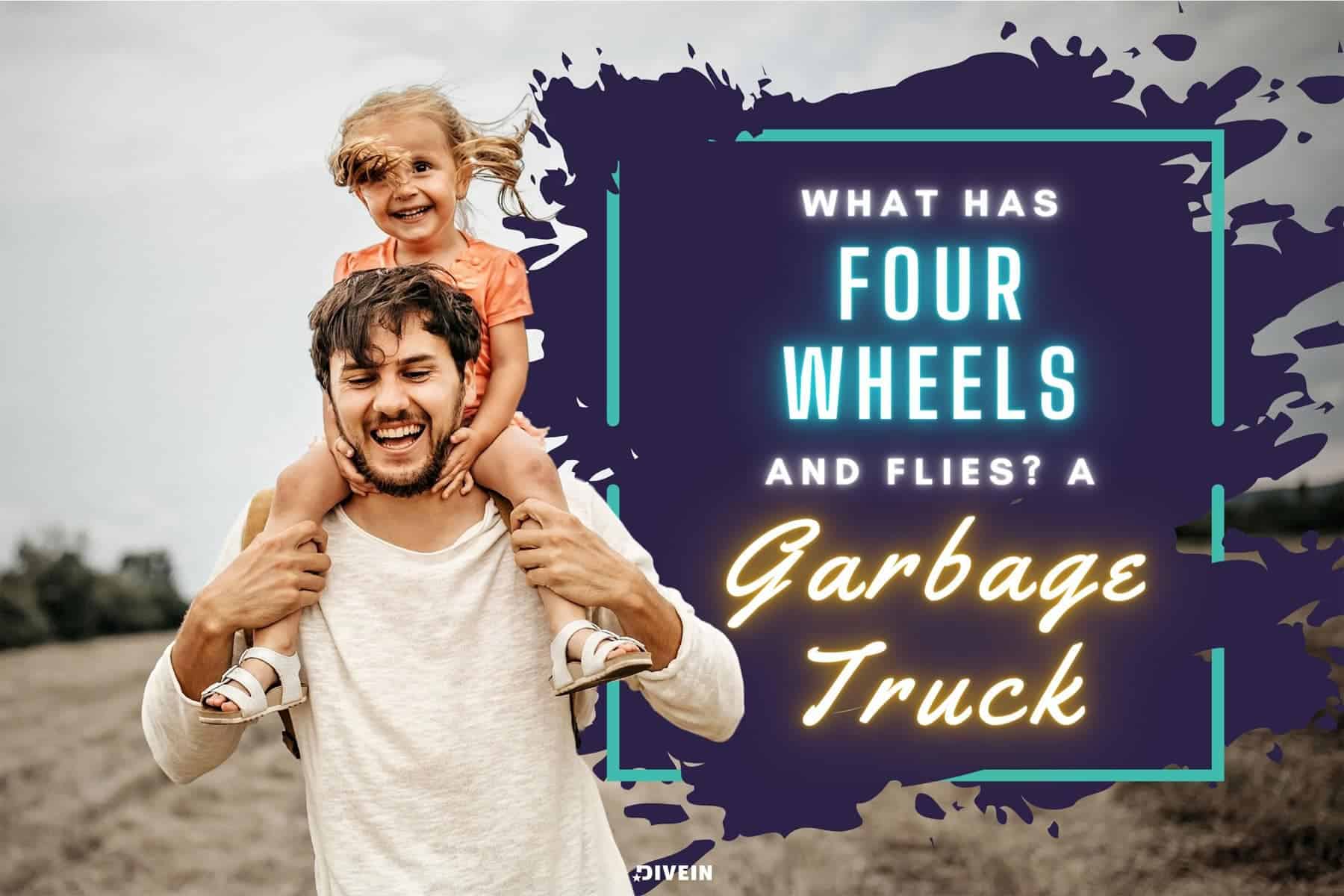 what has four wheels and flies_ a garbage truck