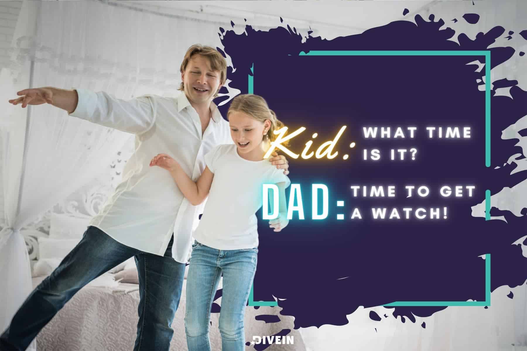 kid_ what time is it_ dad_ time to get a watch!