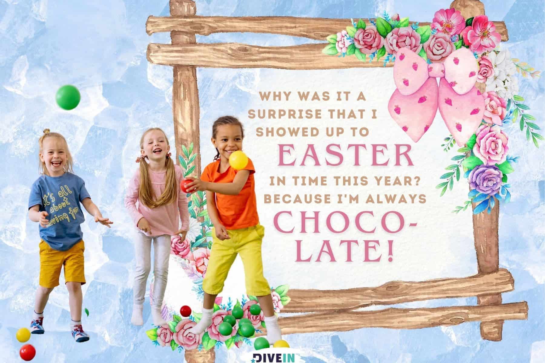 funny easter jokes for kids. why was it a surprise that I showed up to easter on time this year. because im always choco.late.