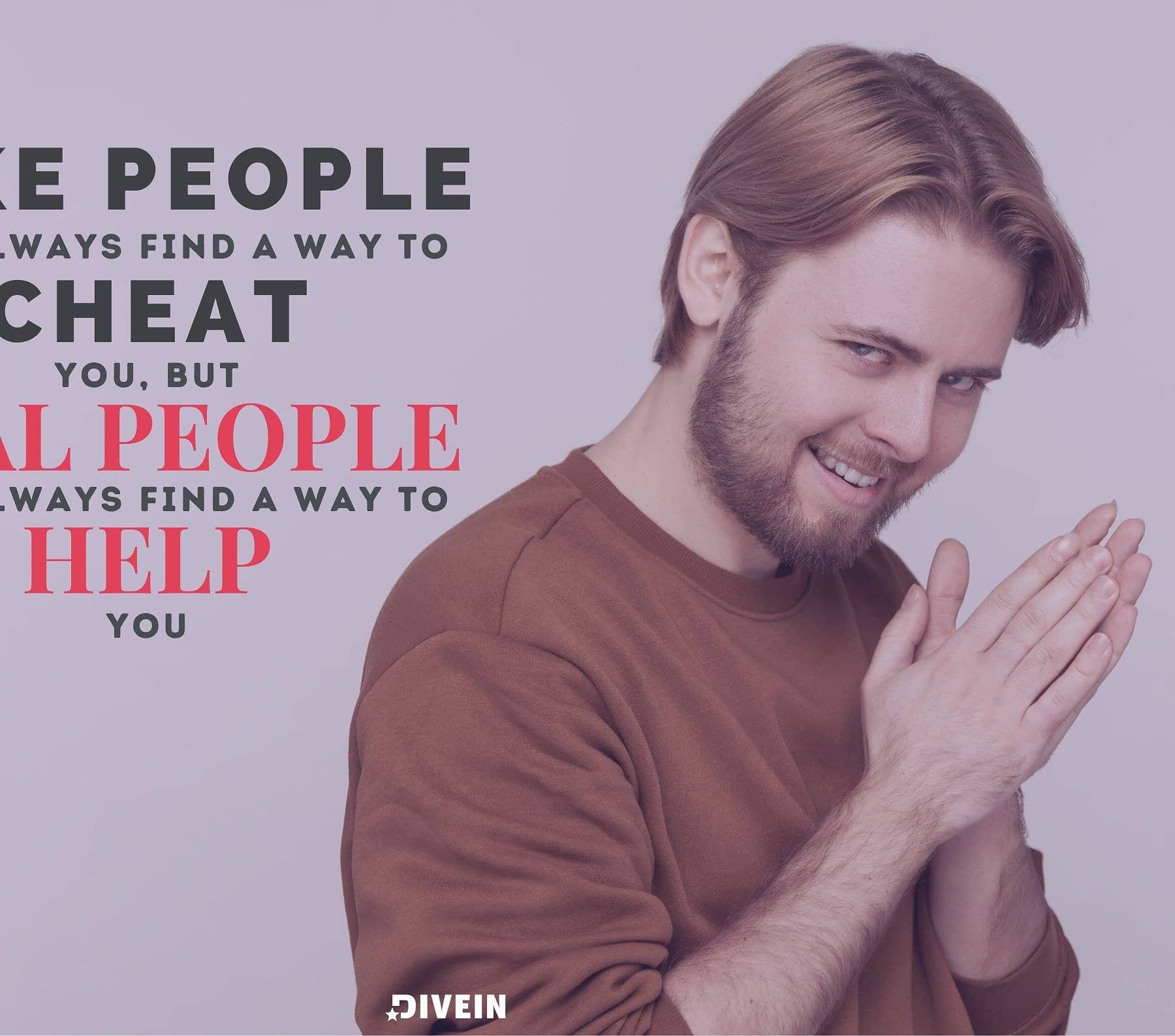 Money & Fake People Quotes. Fake people will always find a way to cheat you, but real people will always find a way to help you.