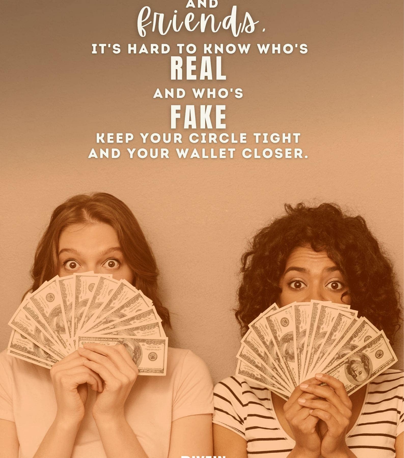 Money & Fake People Quotes. When it comes to money and friends, its hard to know whos real and whos fake. Keep your circle tight and your wallet closer.