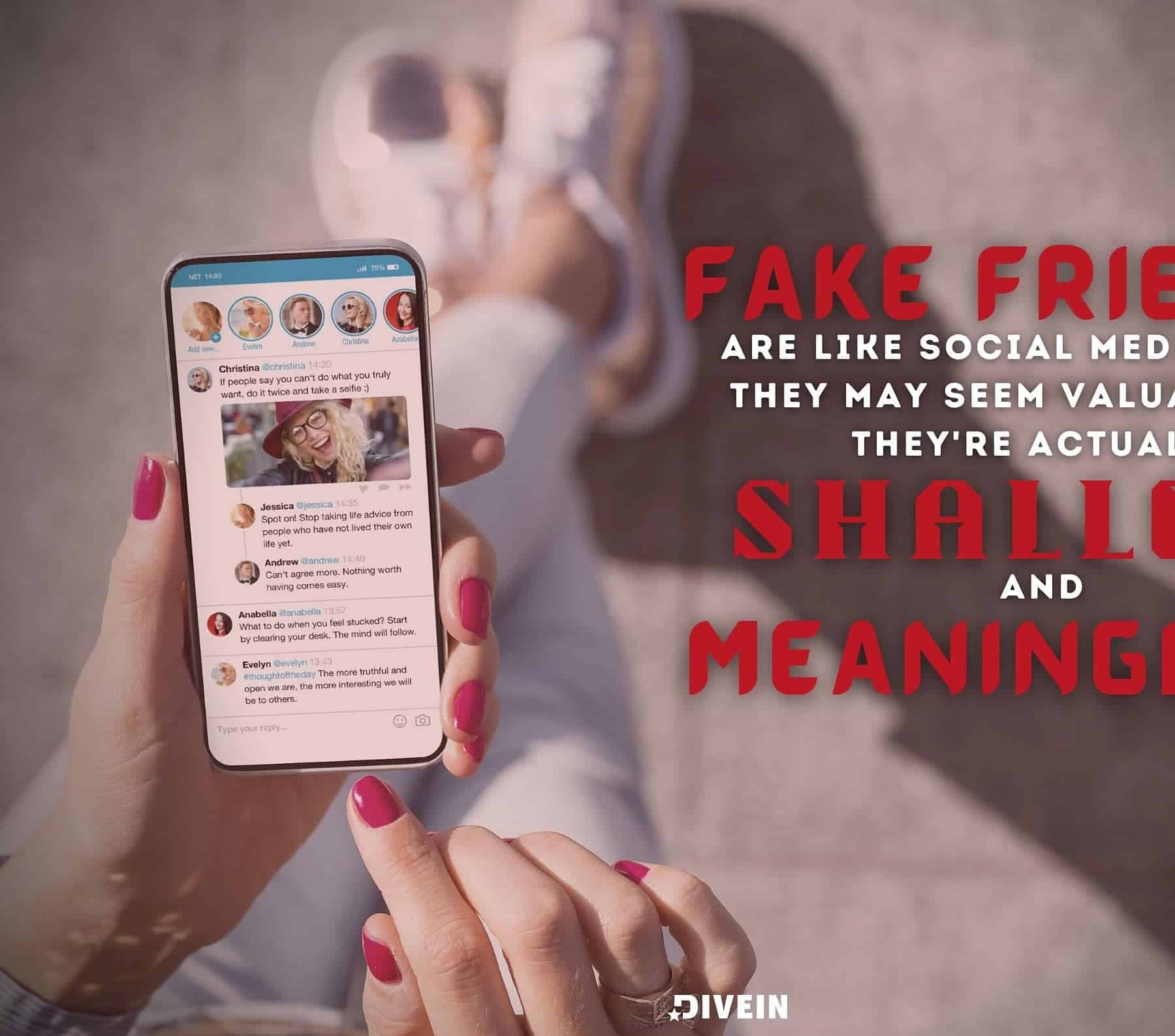 Sarcastic Quotes about Fake People. Fake friends are like social media likes, they may seem valuable but they are actually shallow and meaningless.