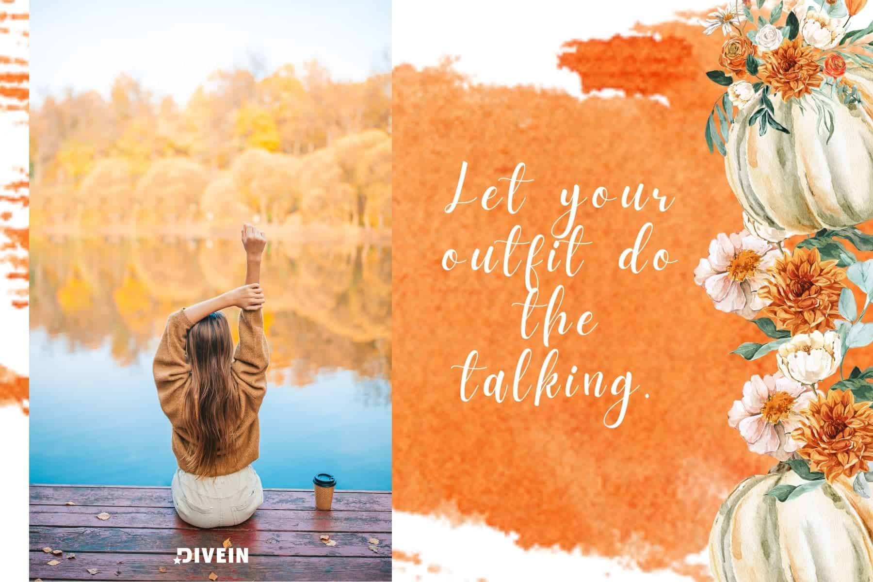 fall outfit captions. let your outfit do the talking