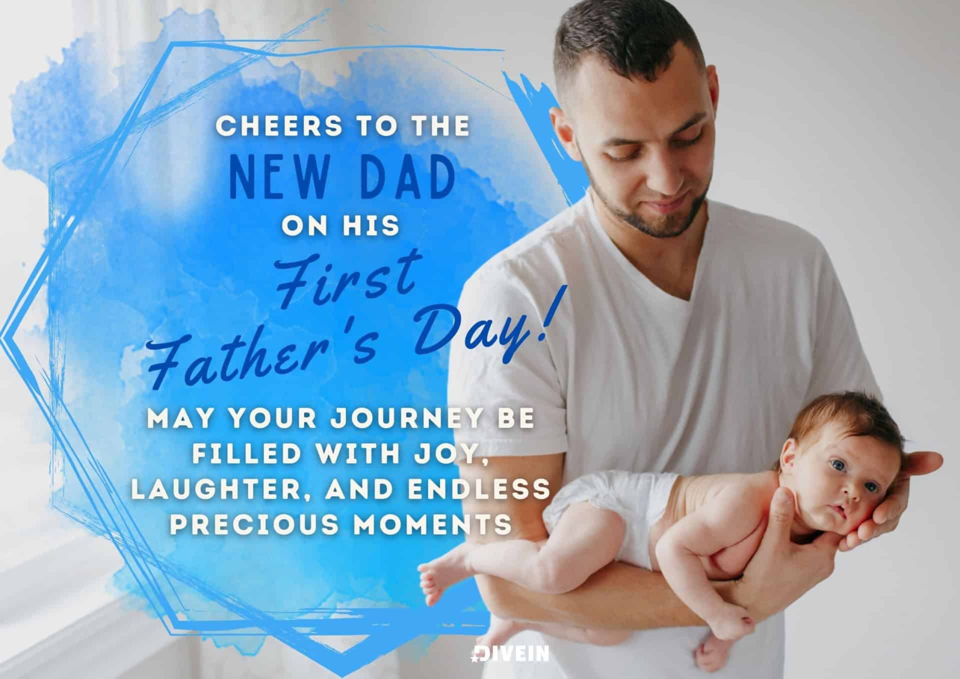 happy fathers day message for first time dads. cheers to the new dad on his first fathers day.