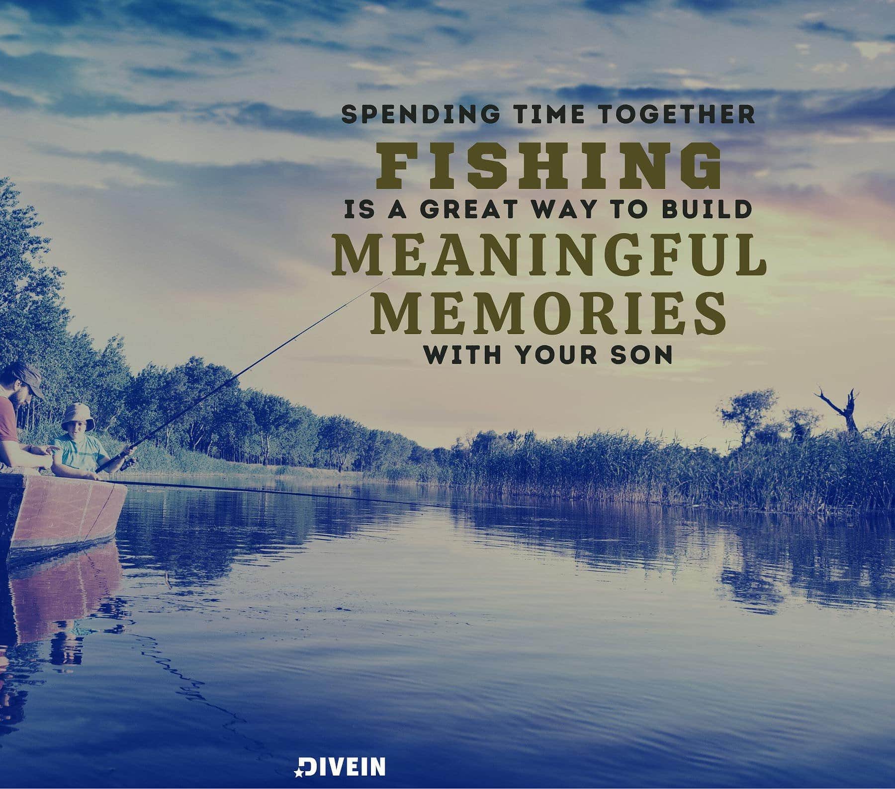 Fishing Quotes for Dad. Spending time together fishing is a great way to build meaningful memories with your son