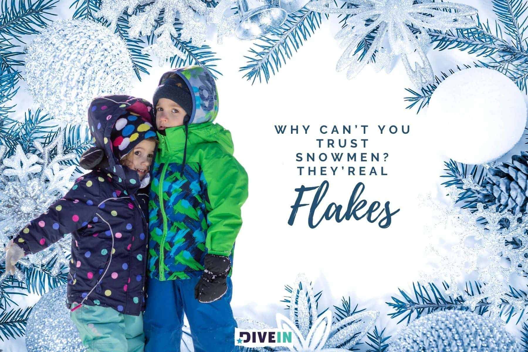 winter dad jokes. why cant you trust snowmen. theyre real flakes.