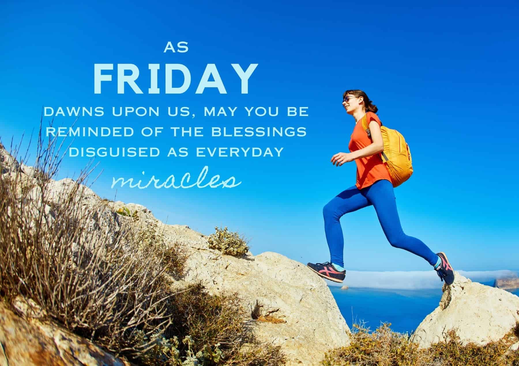 Friday Quotes As Friday Dawns Upon Us May You Be Reminded Of The Blessings Disguised As Everyday Miracles