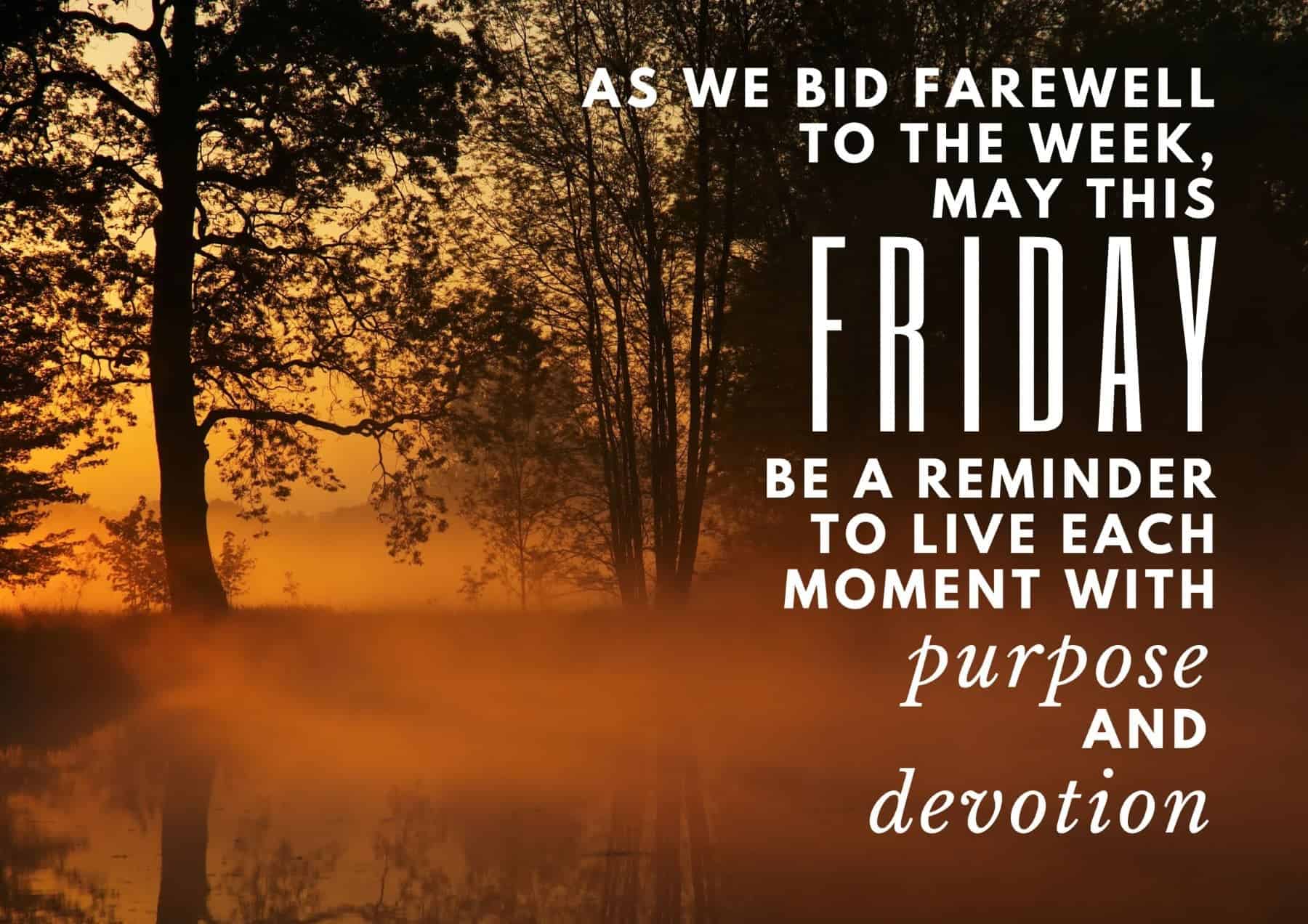 Friday Quotes As We Bid Farewell To The Week May This Friday Be A Reminder To Live Each Moment With Purpose And Devotion