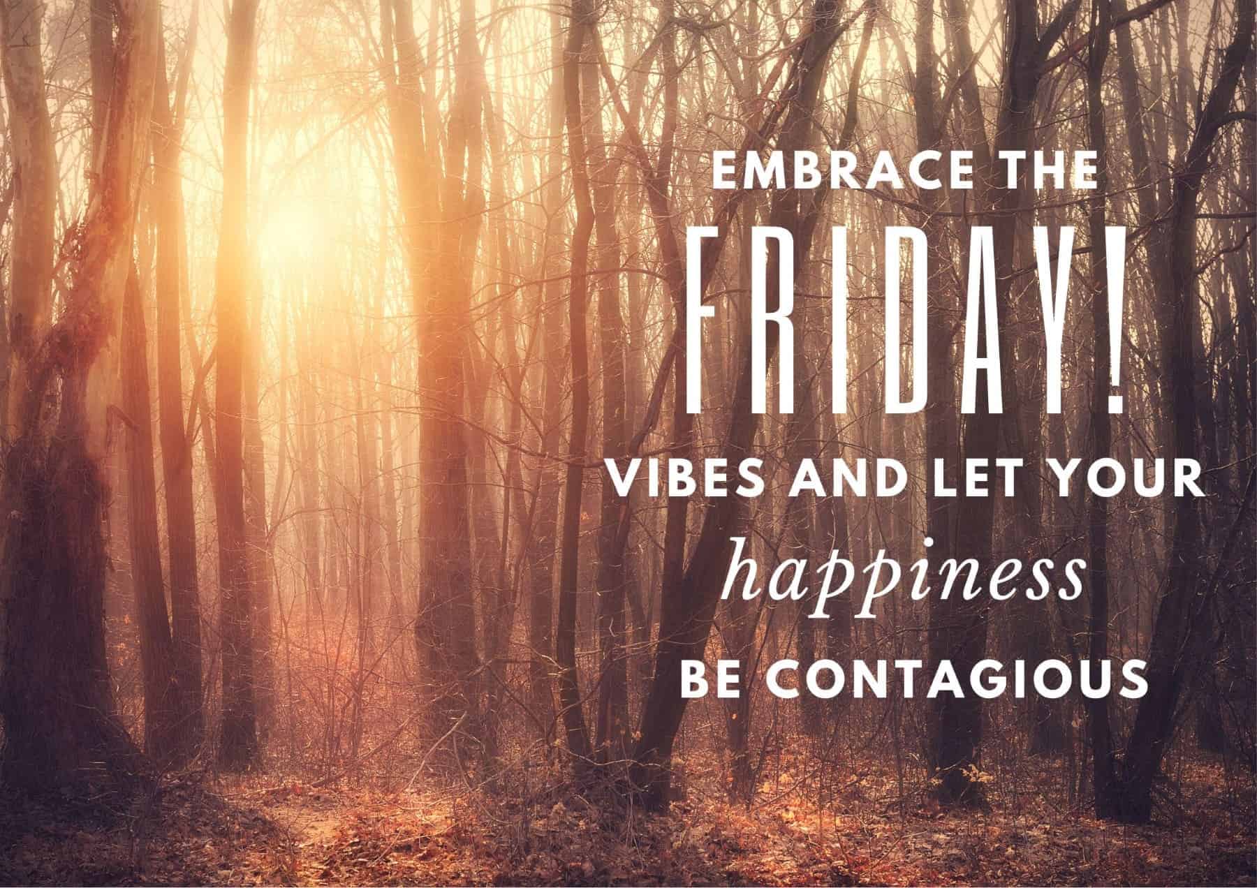 Friday Quotes Embrace The Friday Vibes And Let Your Happiness Be Contagious