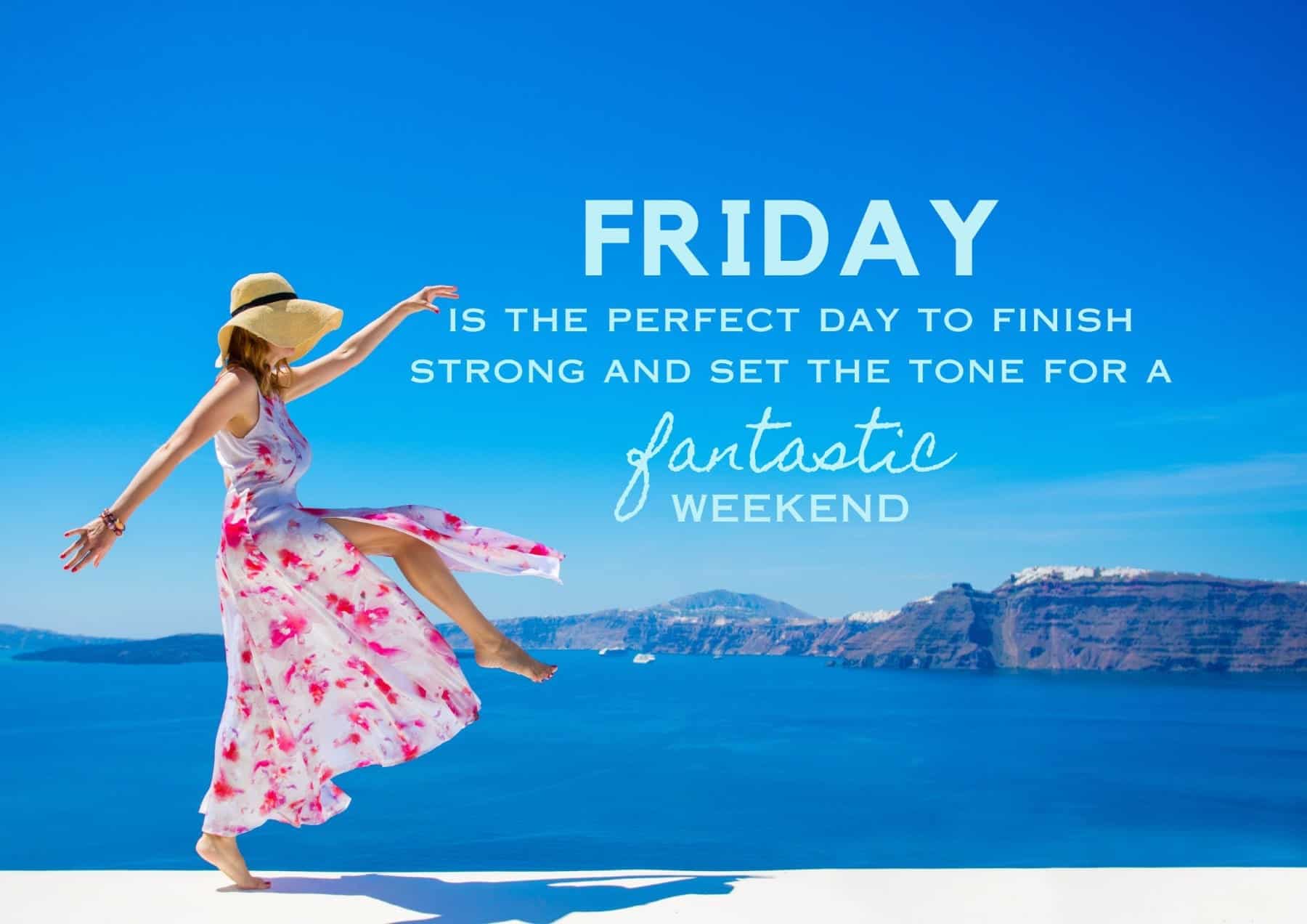 Friday Quotes Friday Is The Perfect Day To Finish Strong And Set The Tone For A Fantastic Weekend