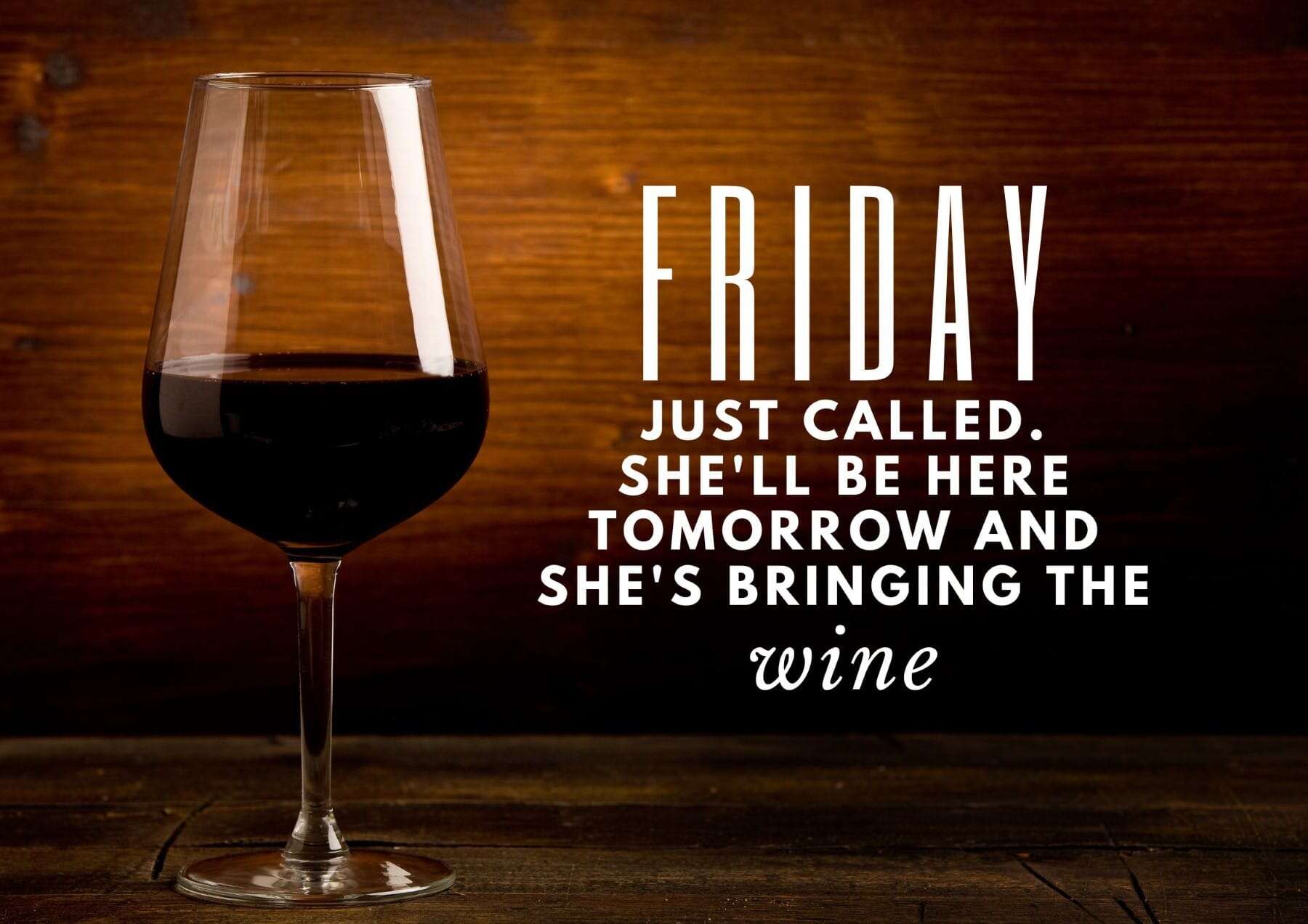 Friday Quotes Friday Just Called Shell Be Here Tomorrow And Shes Bringing The Wine