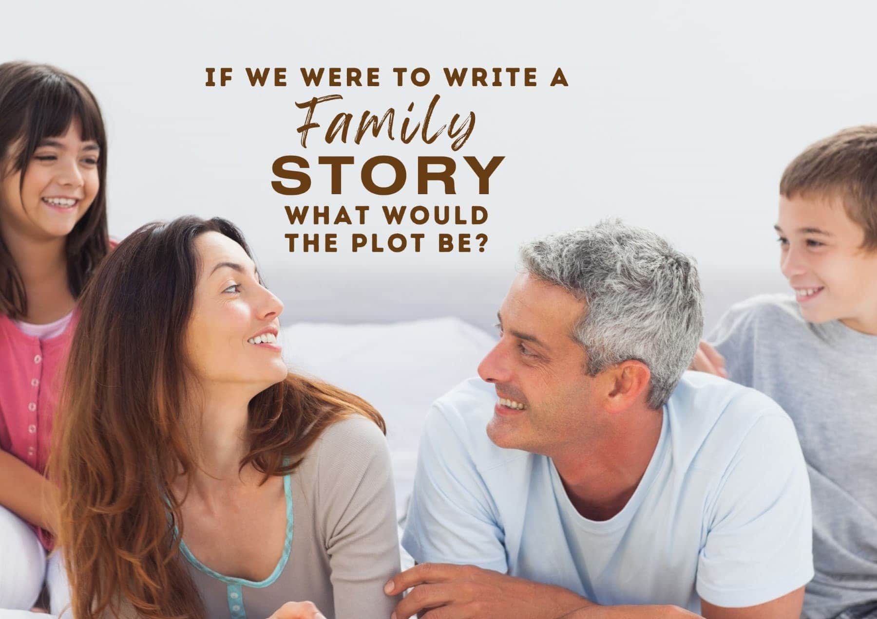 Get To Know You Questions If We Were To Write A Family Story What Would The Plot Be