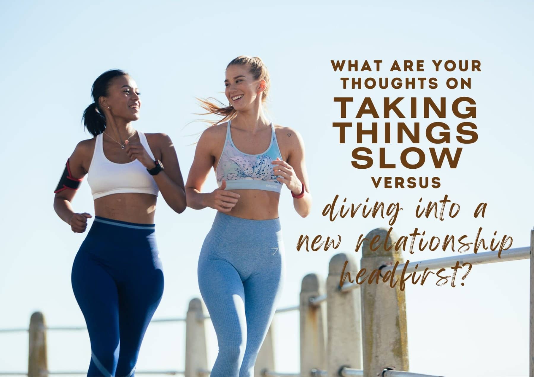 Get To Know You Questions What Are Your Thoughts On Taking Things Slow Versus Diving Into A New Relationship Headfirst