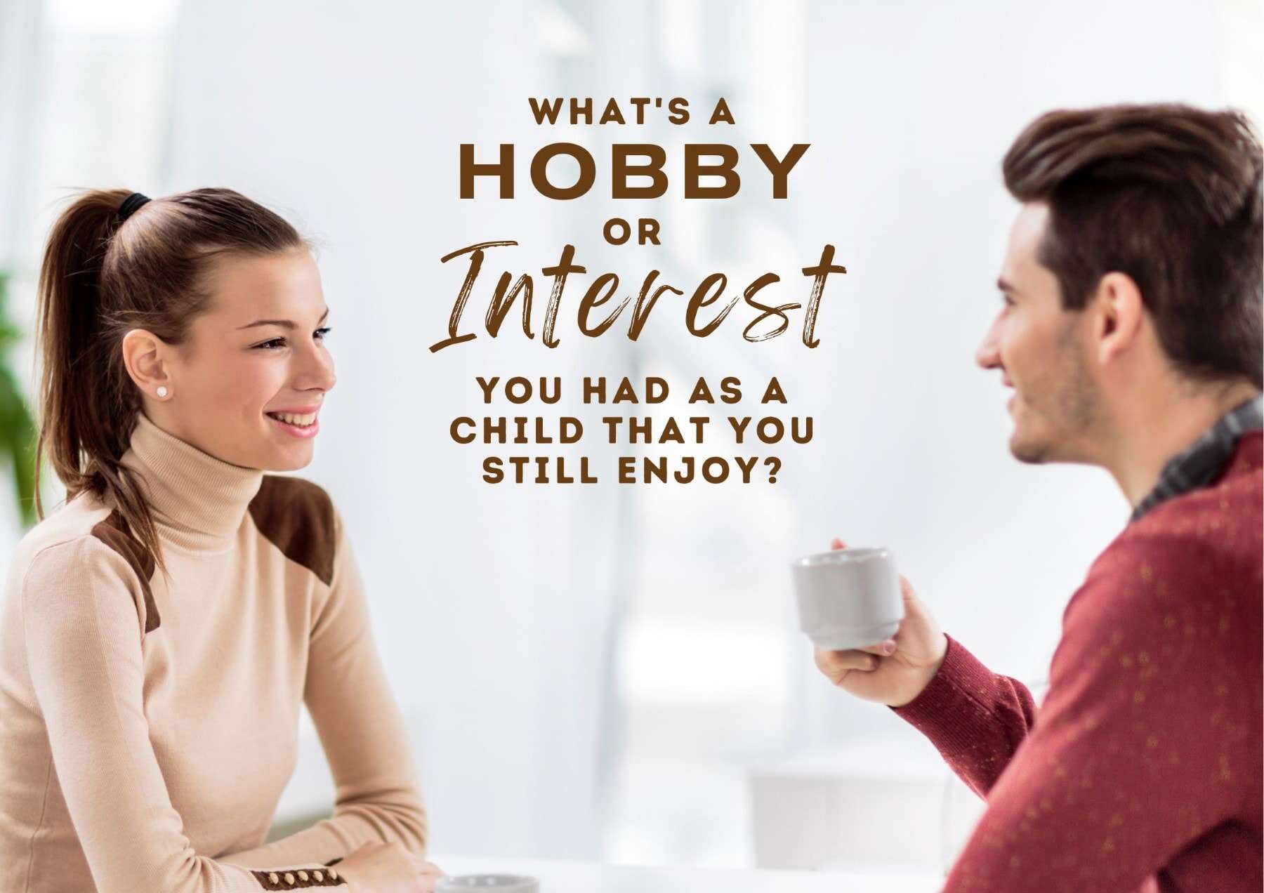 Get To Know You Questions Whats A Hobby Or Interest You Had As A Child That You Still Enjoy