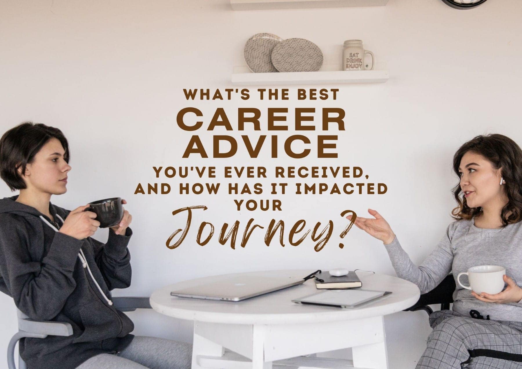 Get To Know You Questions Whats The Best Career Advice Youve Ever Received And How Has It Impacted Your Journey