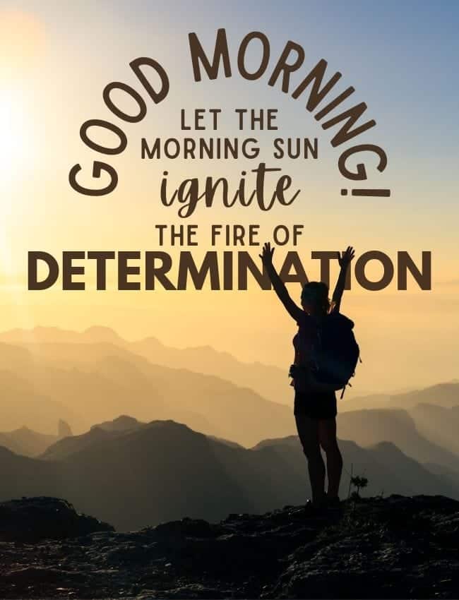 Good Morning Let The Morning Sun Ignite The Fire Of Determination Within You