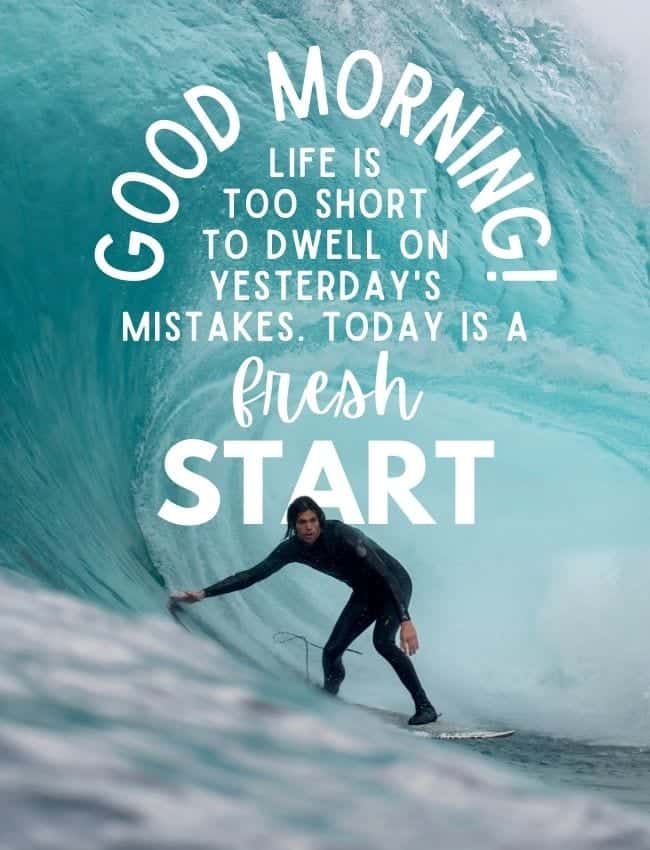 Good Morning Life Is Too Short To Dwell On Yesterdays Mistakes Today Is A Fresh Start
