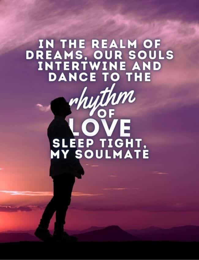 Good Night Quotes In The Realm Of Dreams Our Souls Intertwine And Dance To The Rhythm Of Love Sleep Tight My Soulmate