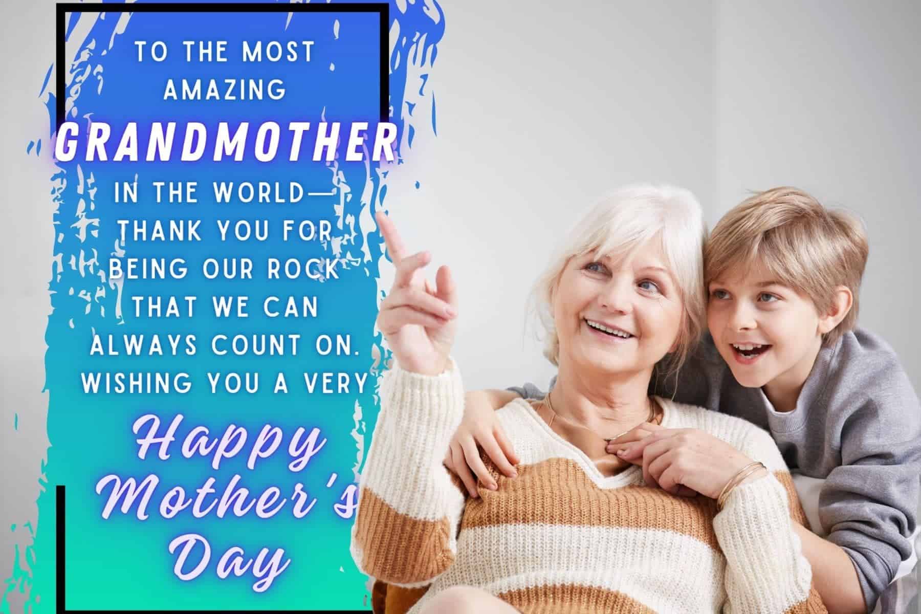happy mothers day quotes for grandmas. to the most amazing grandmother in the world—thank you for being our rock that we can always count on.