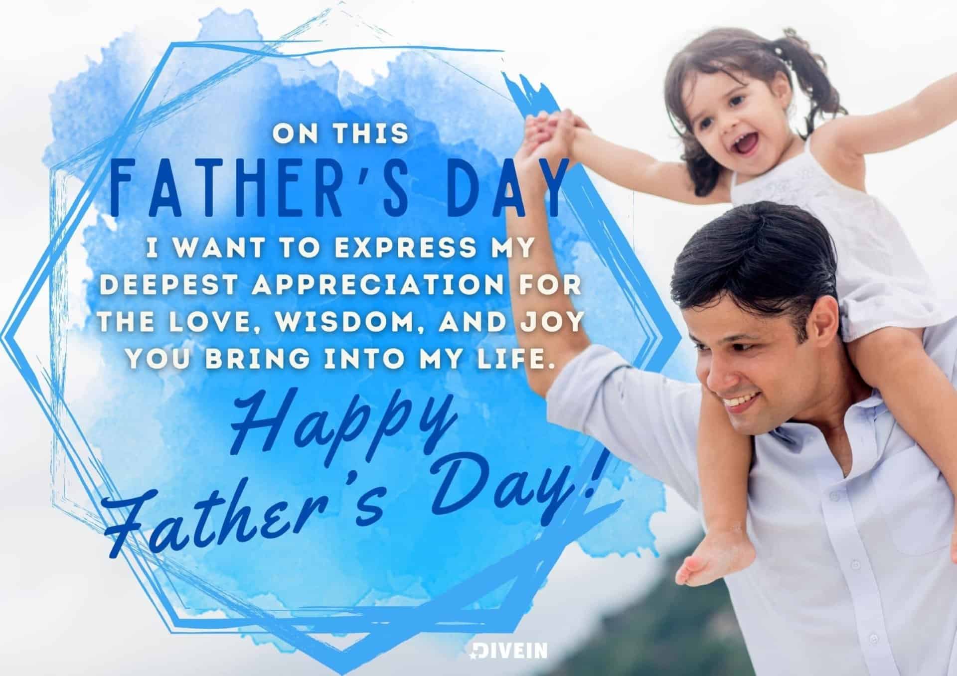 happy fathers day message. on this fathers day, i want to express my deepest appreciation for the love, wisdom, and joy you bring into my life.