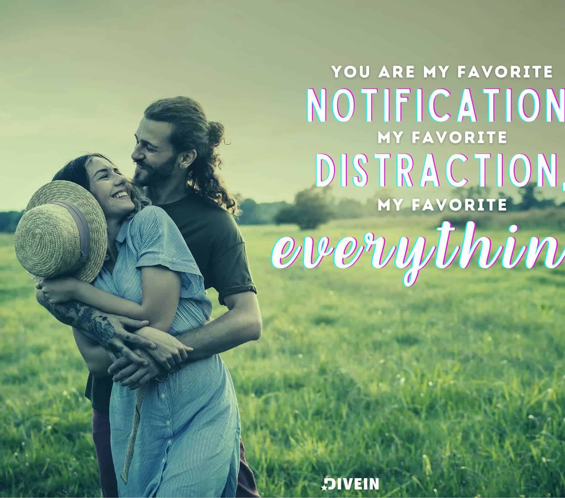 Heart Touching Romantic Love Quotes. You are my favorite notification, my favorite distraction, my favorite everything.