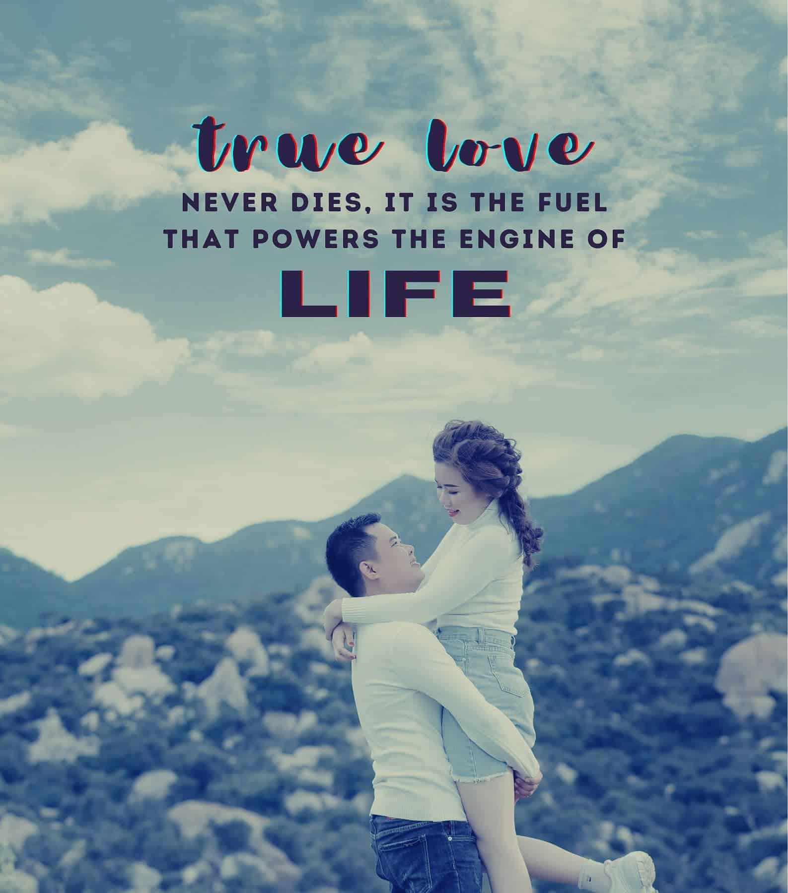 True Love Never Dies Quotes. True love never dies, it is the fuel that powers the engine of life.