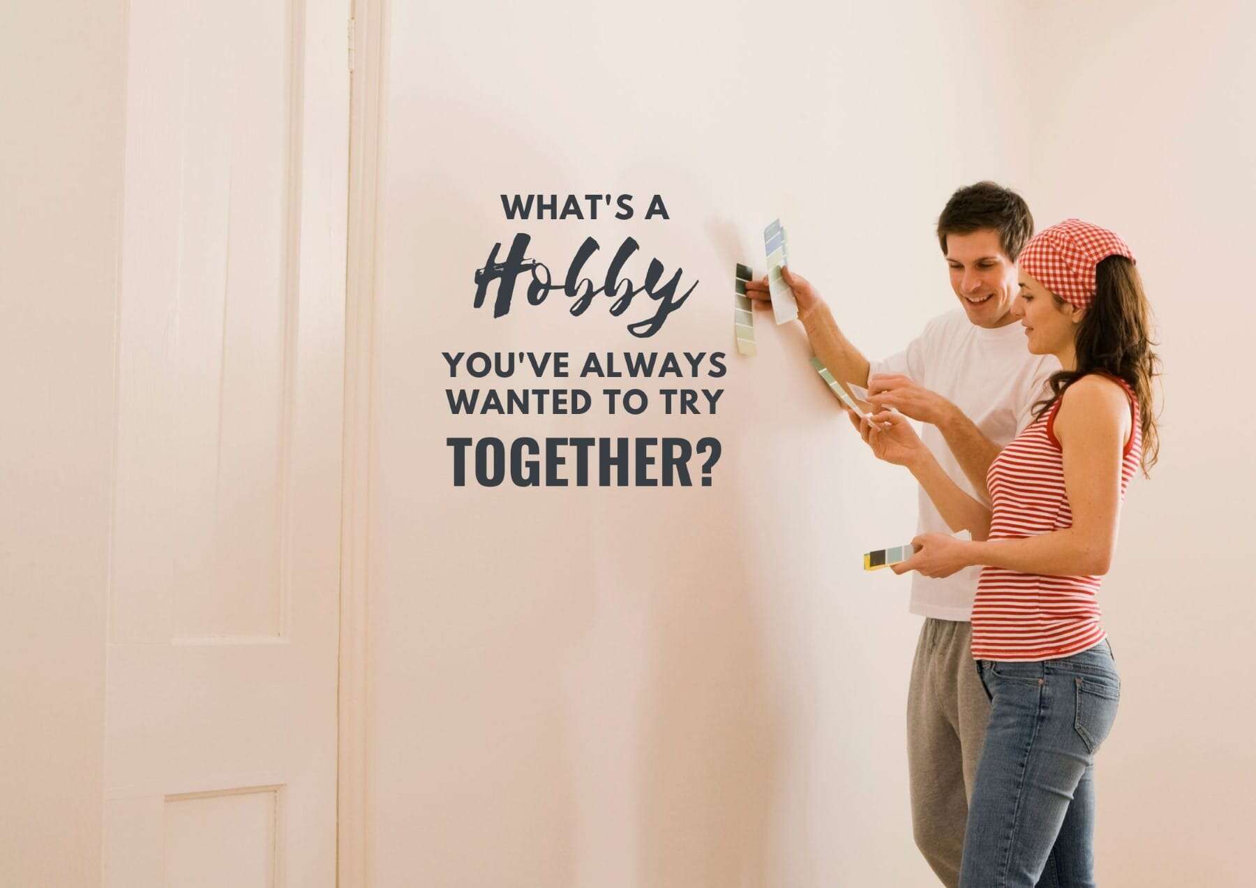 Icebreaker Questions Whats A Hobby Youve Always Wanted To Try Together