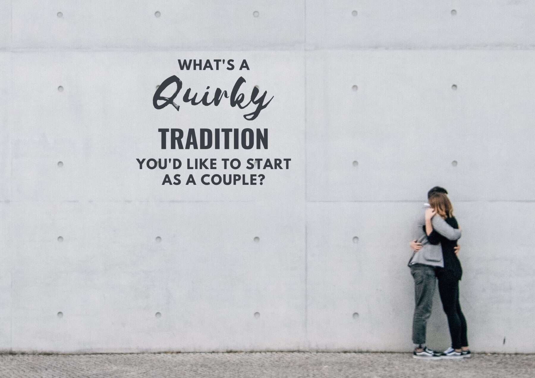 Icebreaker Questions Whats A Quirky Tradition Youd Like To Start As A Couple