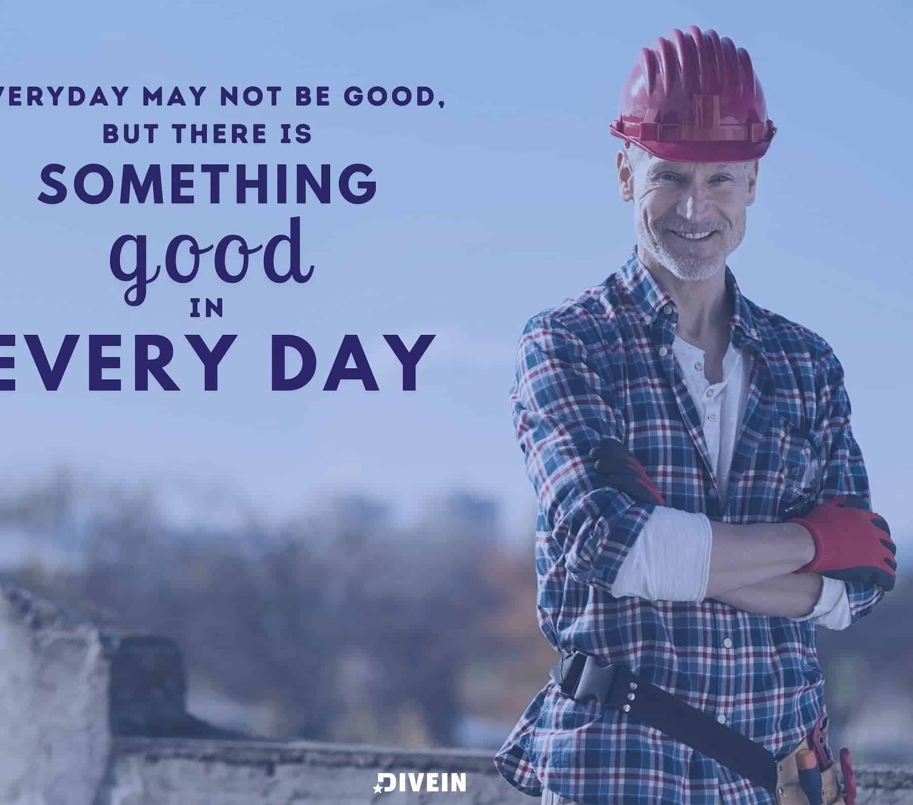 Positive Quotes for Wednesday. Every day may not be good, but there is something good in every day.