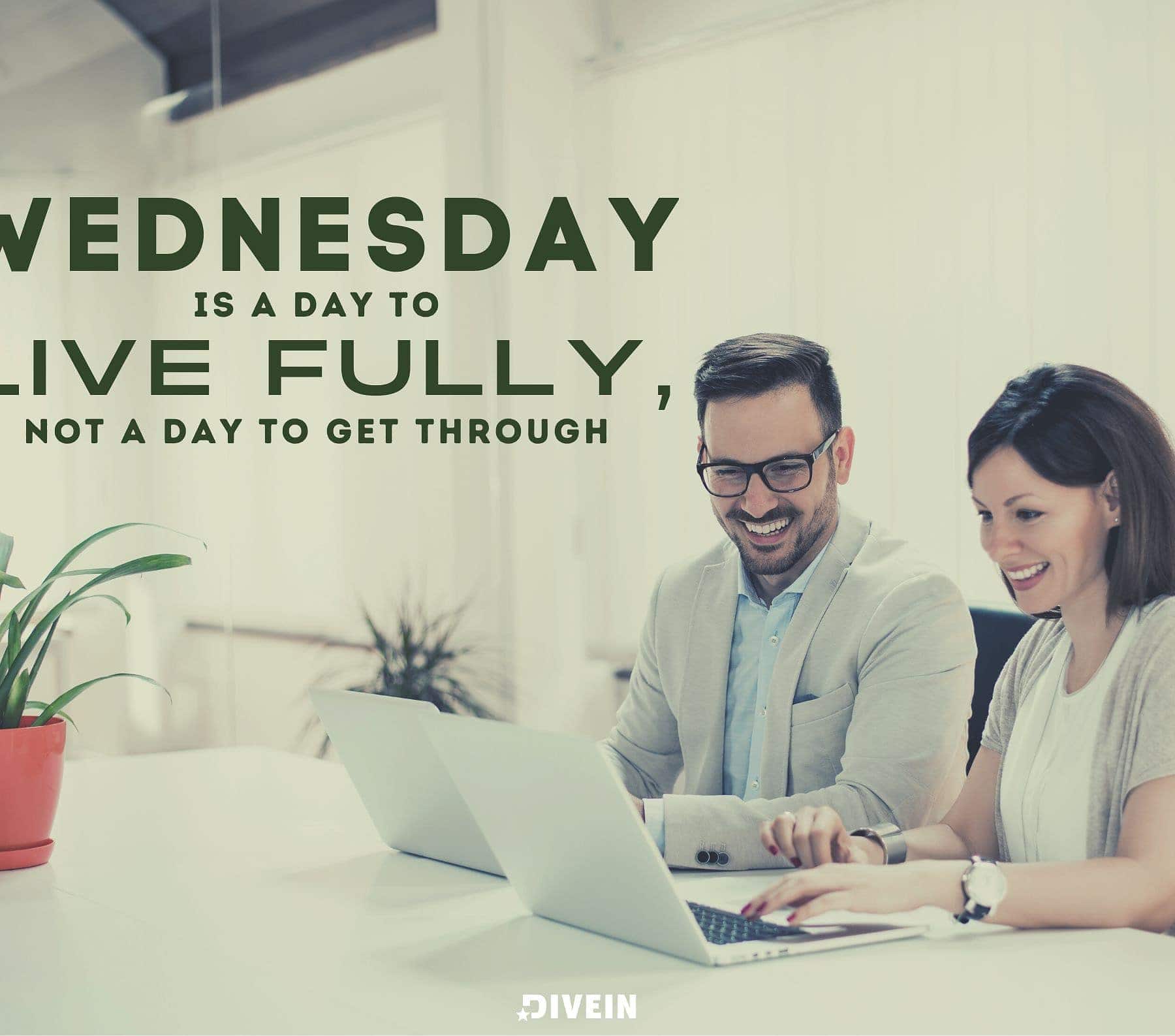 Wednesday Wisdom Quotes for Work. Wednesday is a day to live fully, not a day to get through.