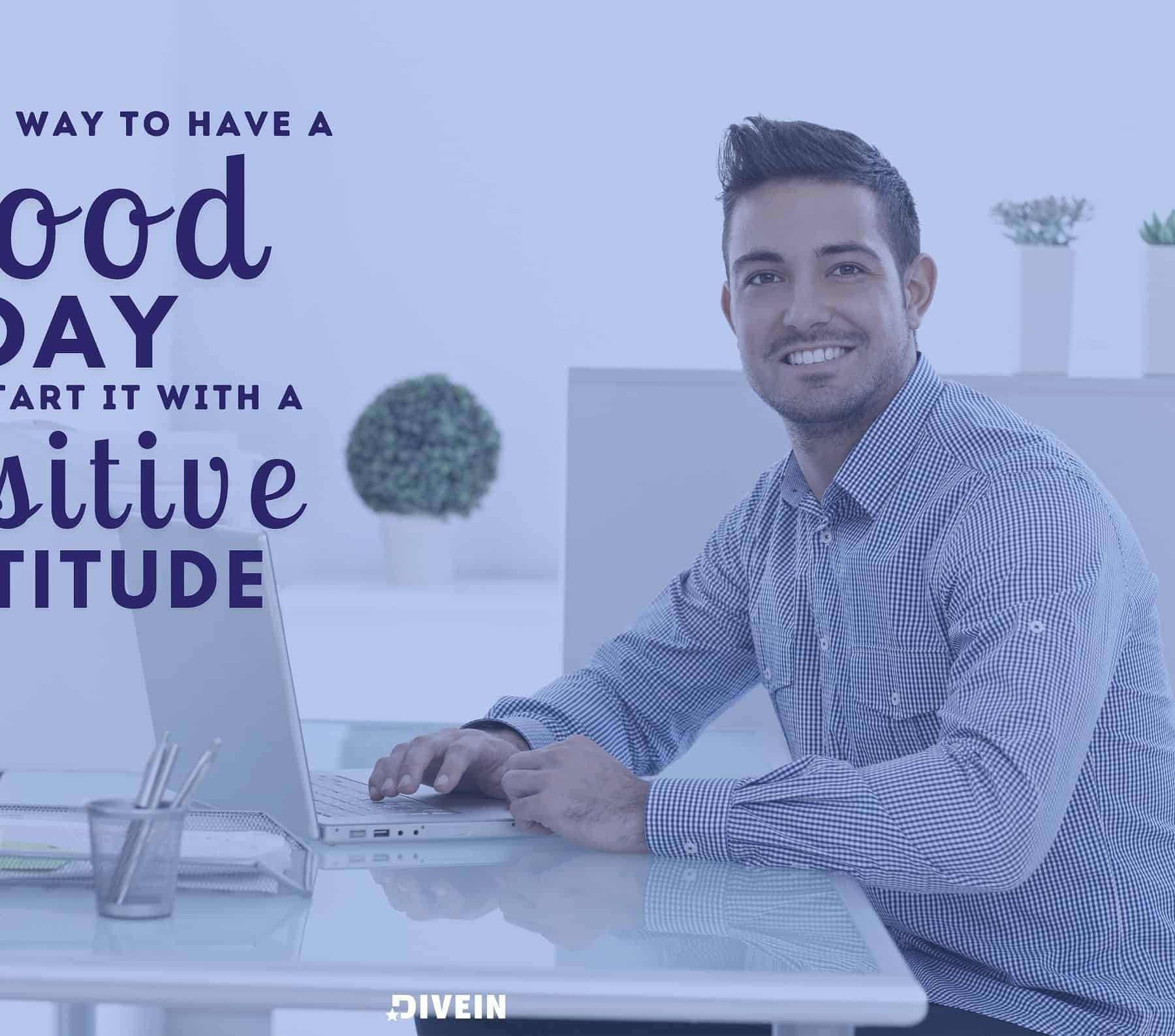 Motivational Quotes for Wednesday. The only way to have a good day is to start it with a positive attitude.