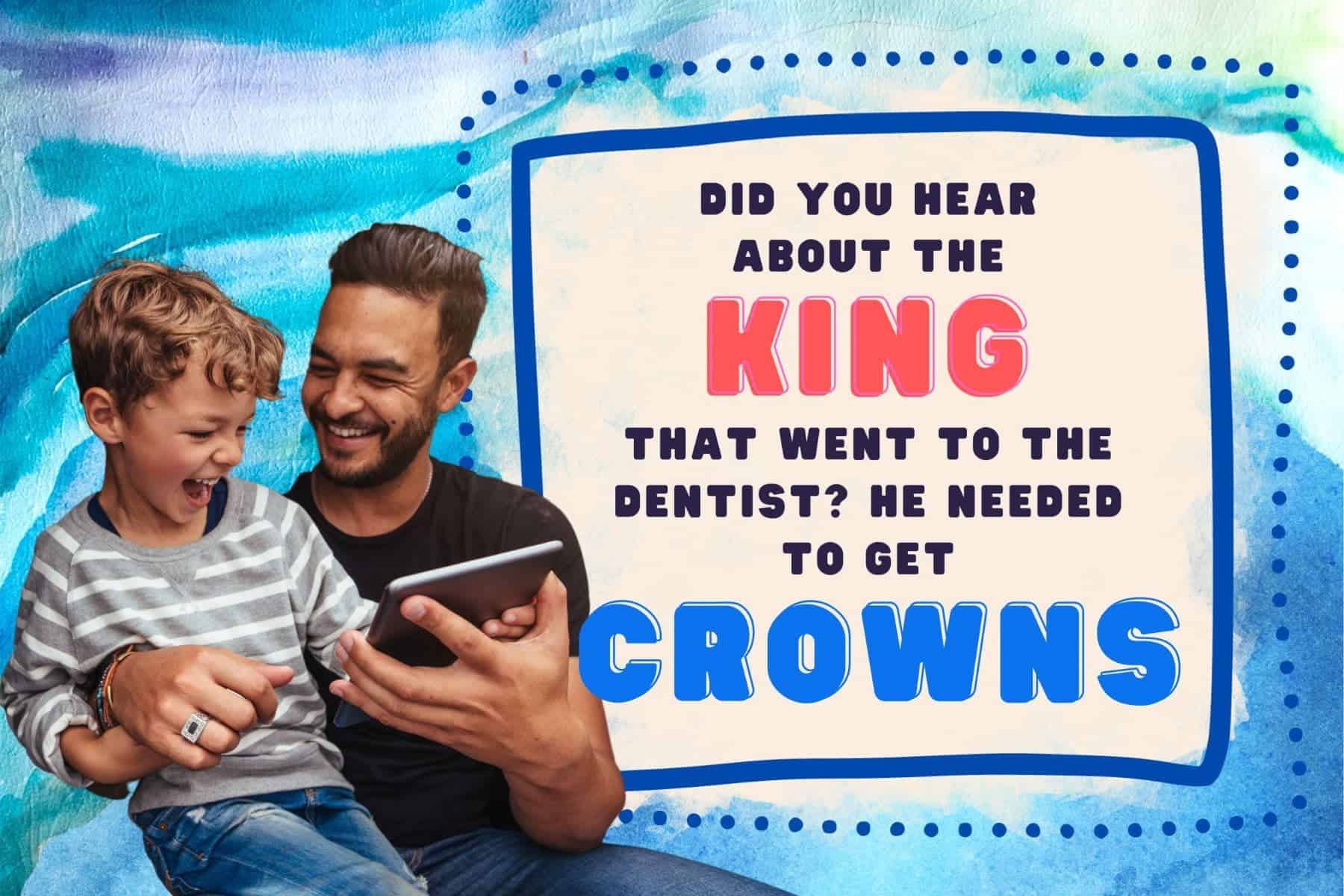 corny dad jokes. did you hear about the king that went to the dentist? he needed to get crowns.