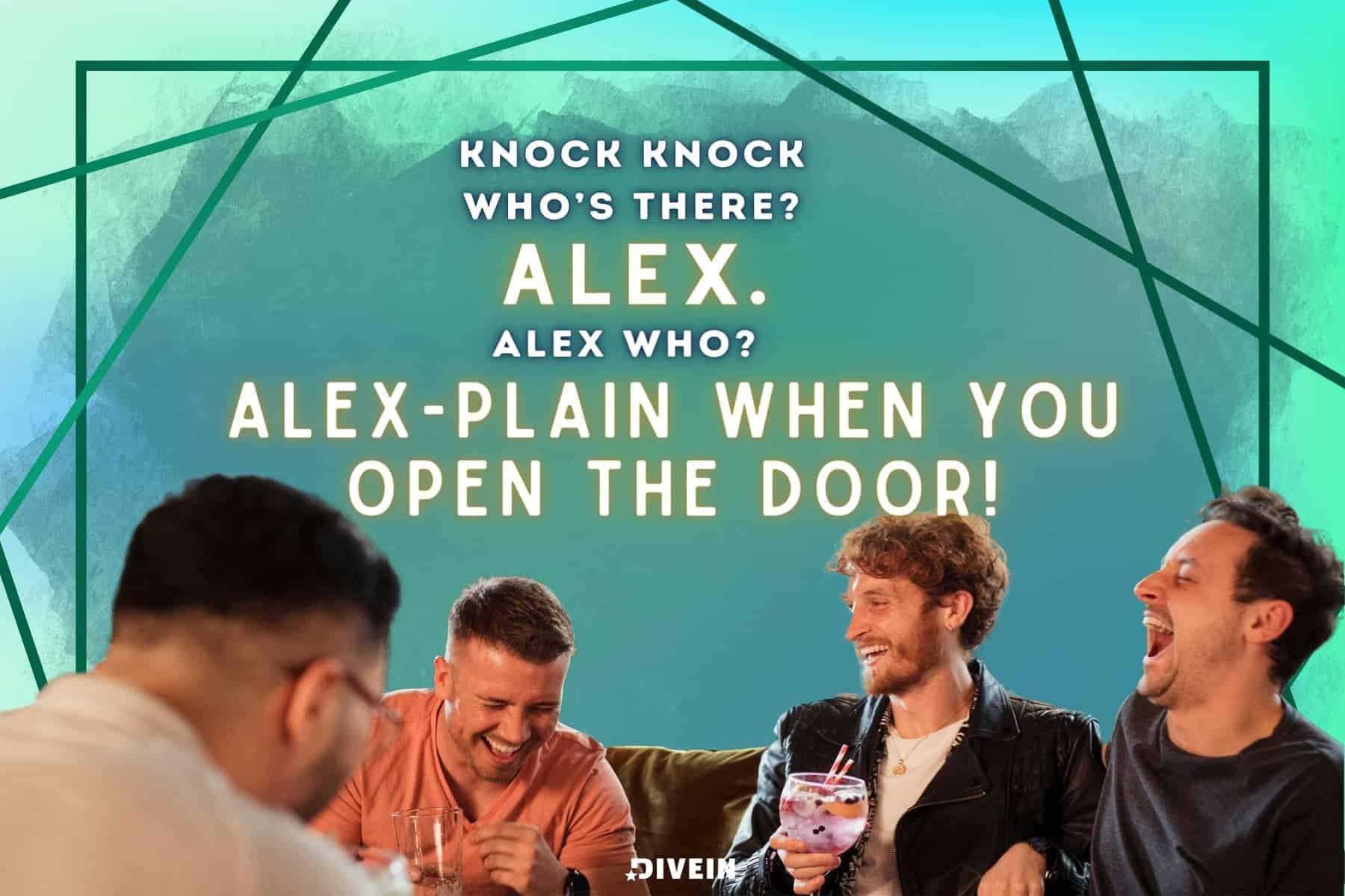 knock, knock. who’s there_  alex.  alex who_  alex-plain when you open the door!