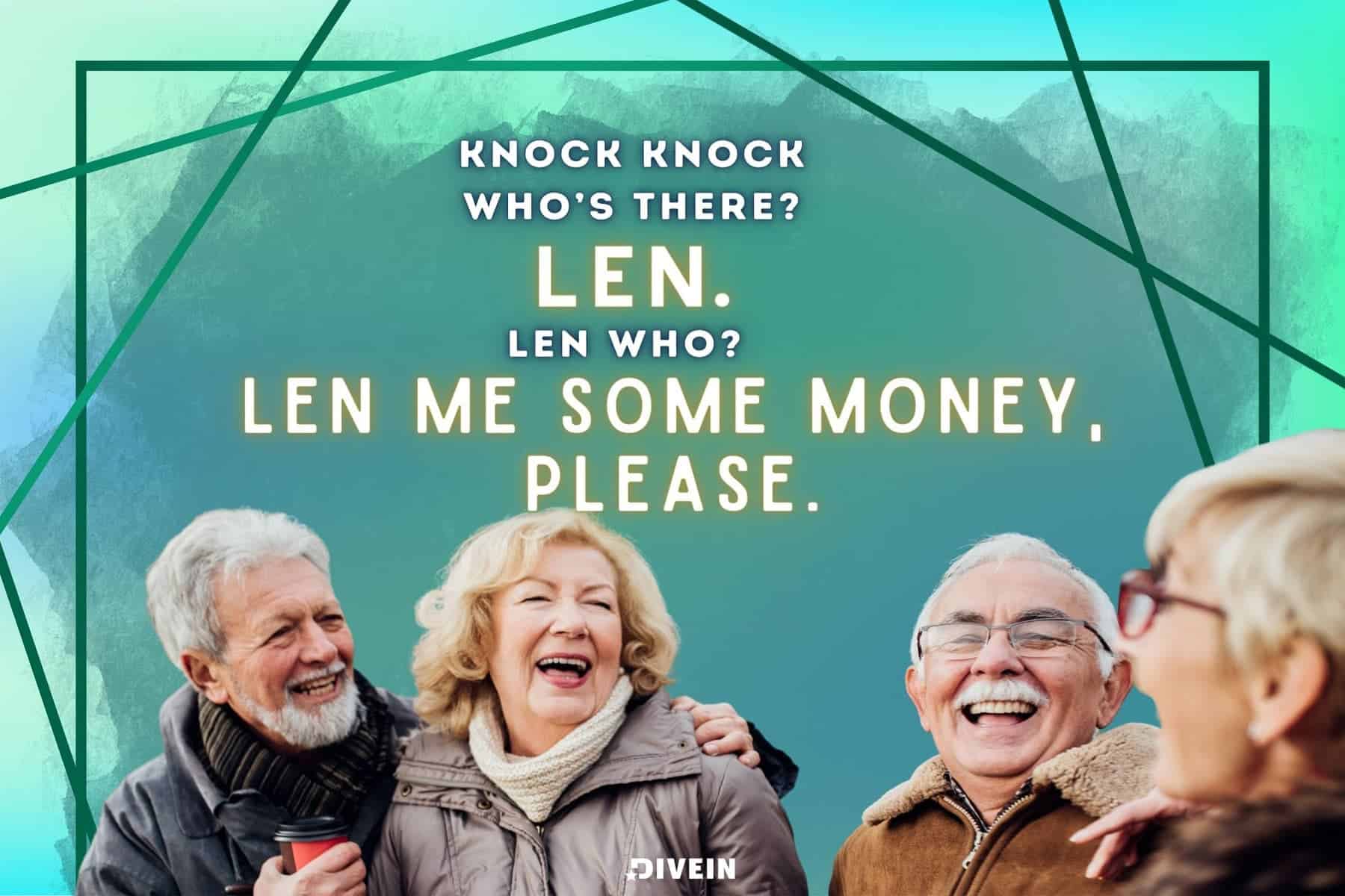 knock, knock!  who’s there_  len.  len who_  len me some money, please