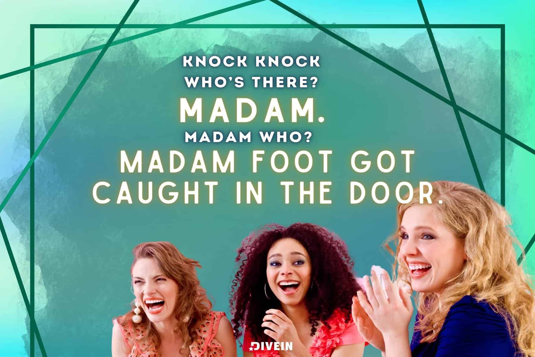 knock, knock!  who’s there_  madam.  madam who_  madam foot got caught in the door