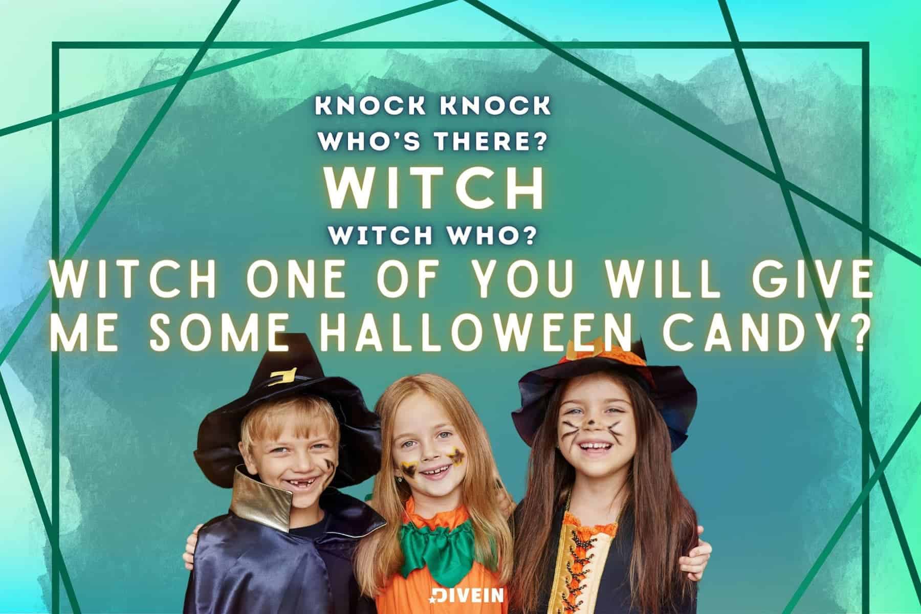 knock, knock!! who’s there_ witch. witch who_ witch one of you will give me some halloween candy