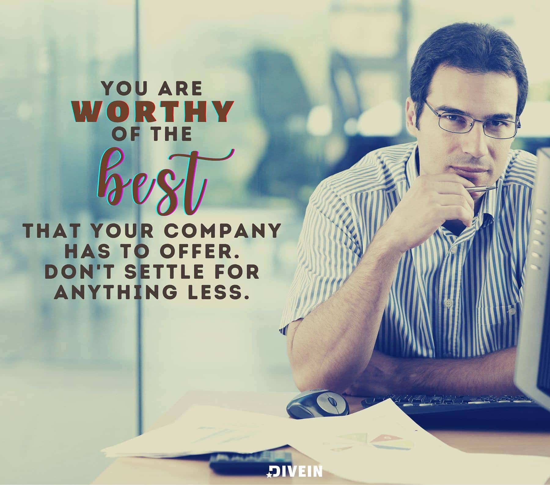 Know Your Worth At Work Quotes. You are worthy of the best that your company has to offer. Don’t settle for anything less.