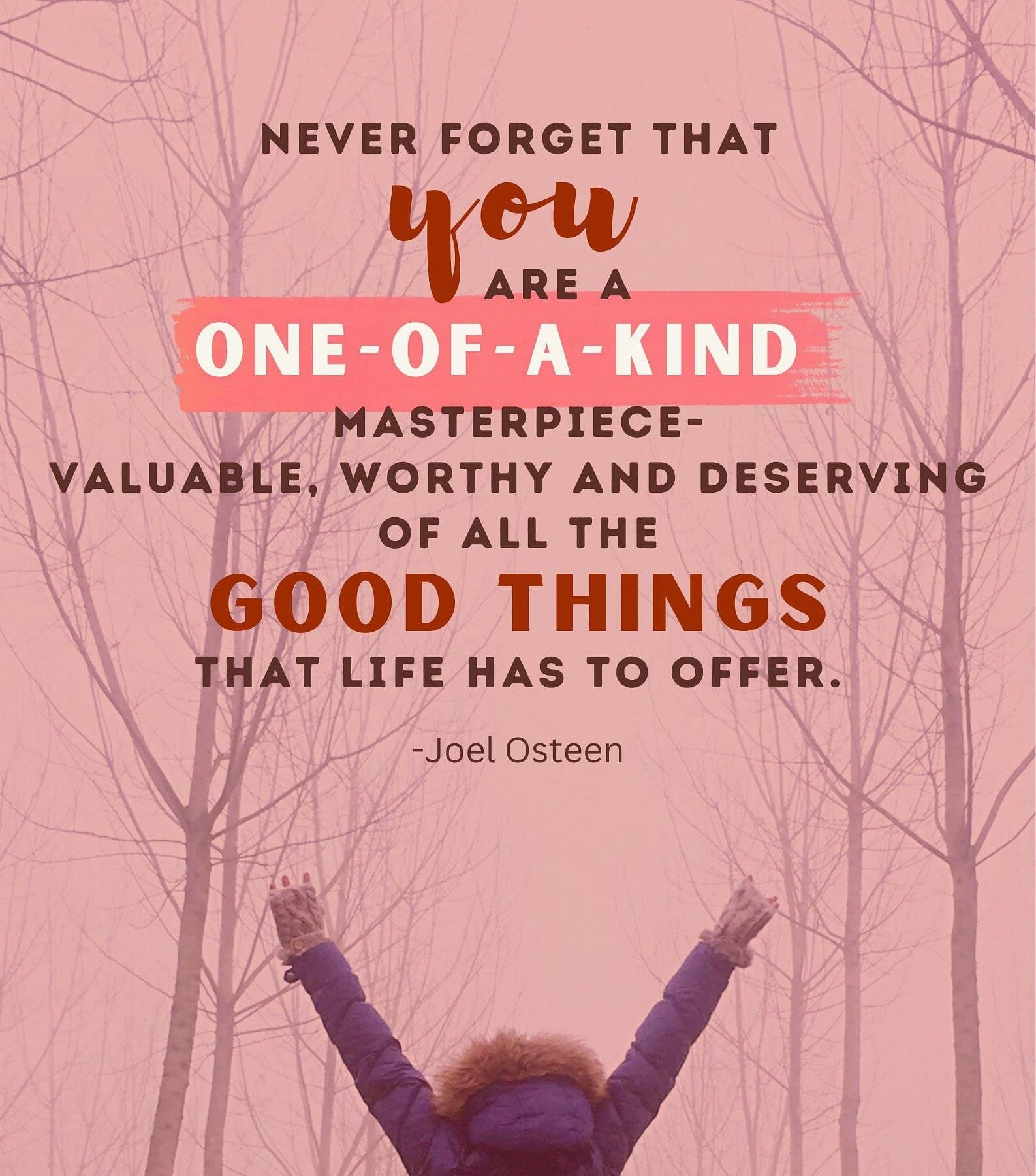 Inspirational Know Your Worth Quotes. Never forget that you are a one of a kind masterpiece valuable, worthy, and deserving of all the good things that life has to offer.