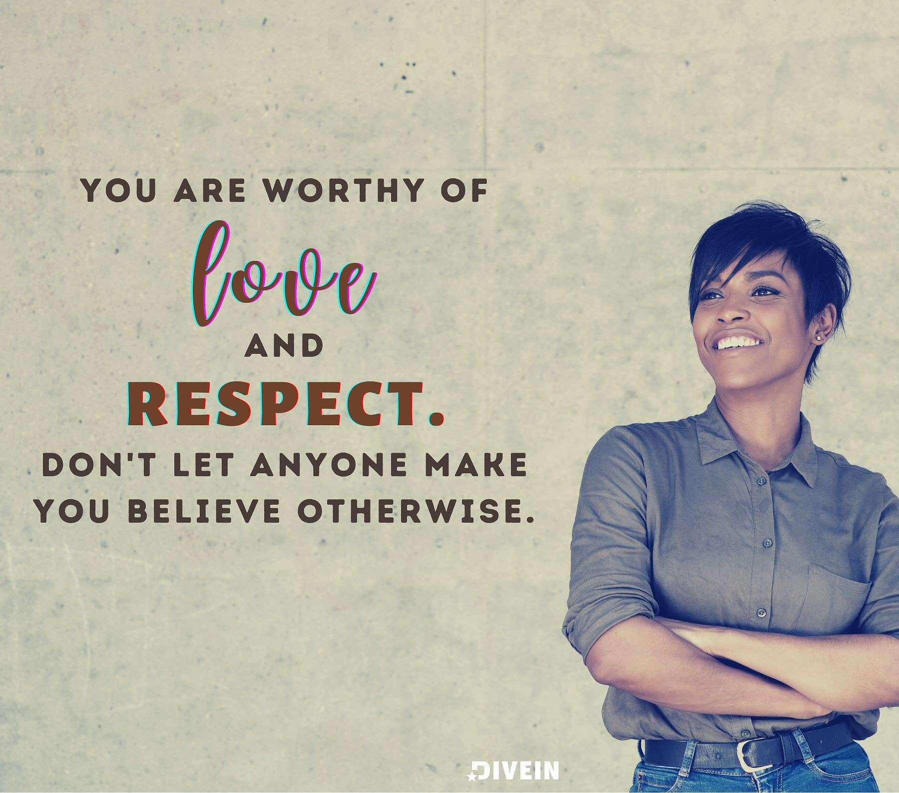 Know Your Worth Quotes. You are worthy of love and respect. Don’t let anyone make you believe otherwise.
