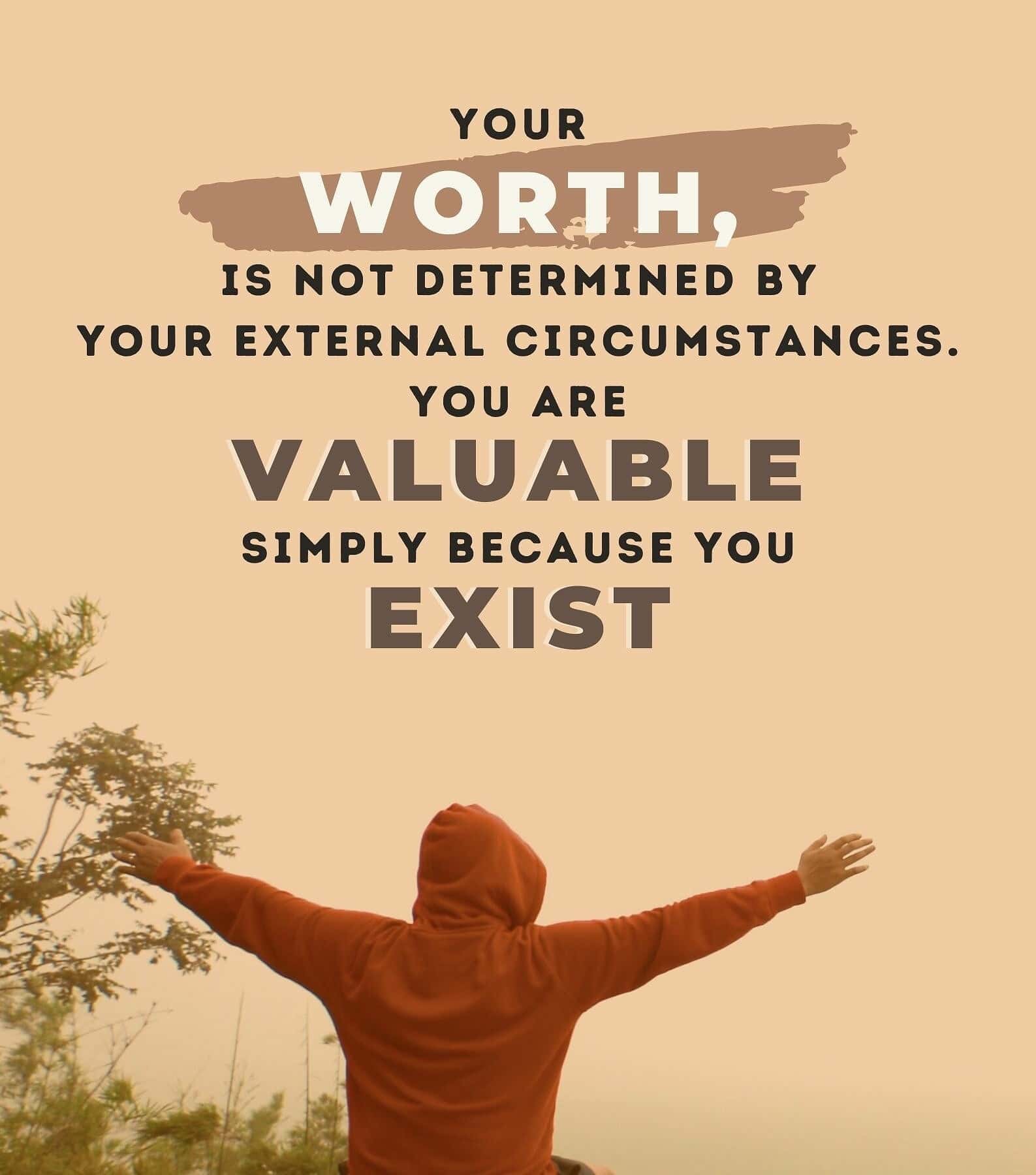 Inspirational Know Your Worth Quotes. Your worth is not determined by your external circumstances. You are valuable simply because you exist.