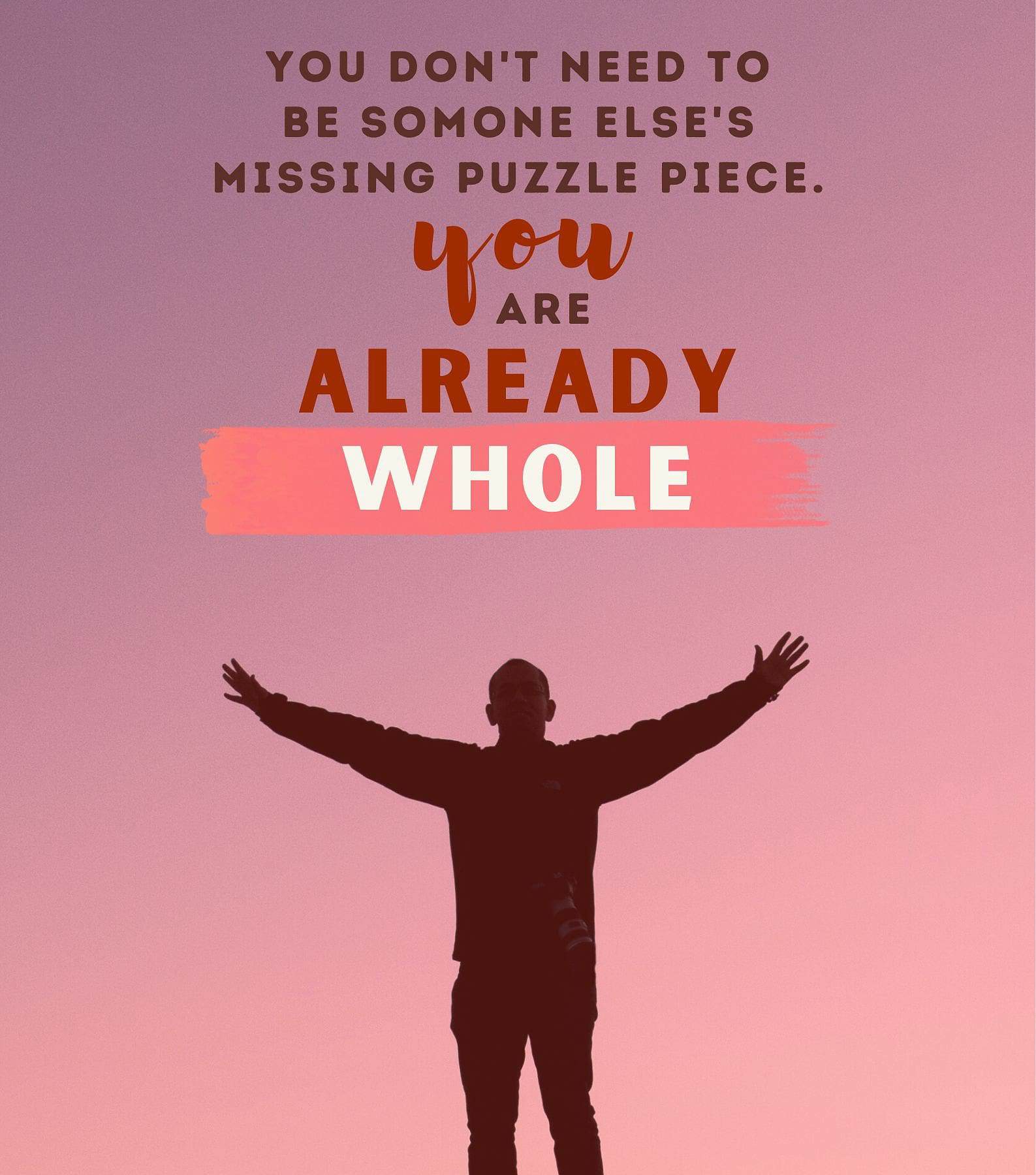 Know Your Worth in a Relationship Quotes. You don’t need to be someone else’s missing puzzle piece. You are already whole.