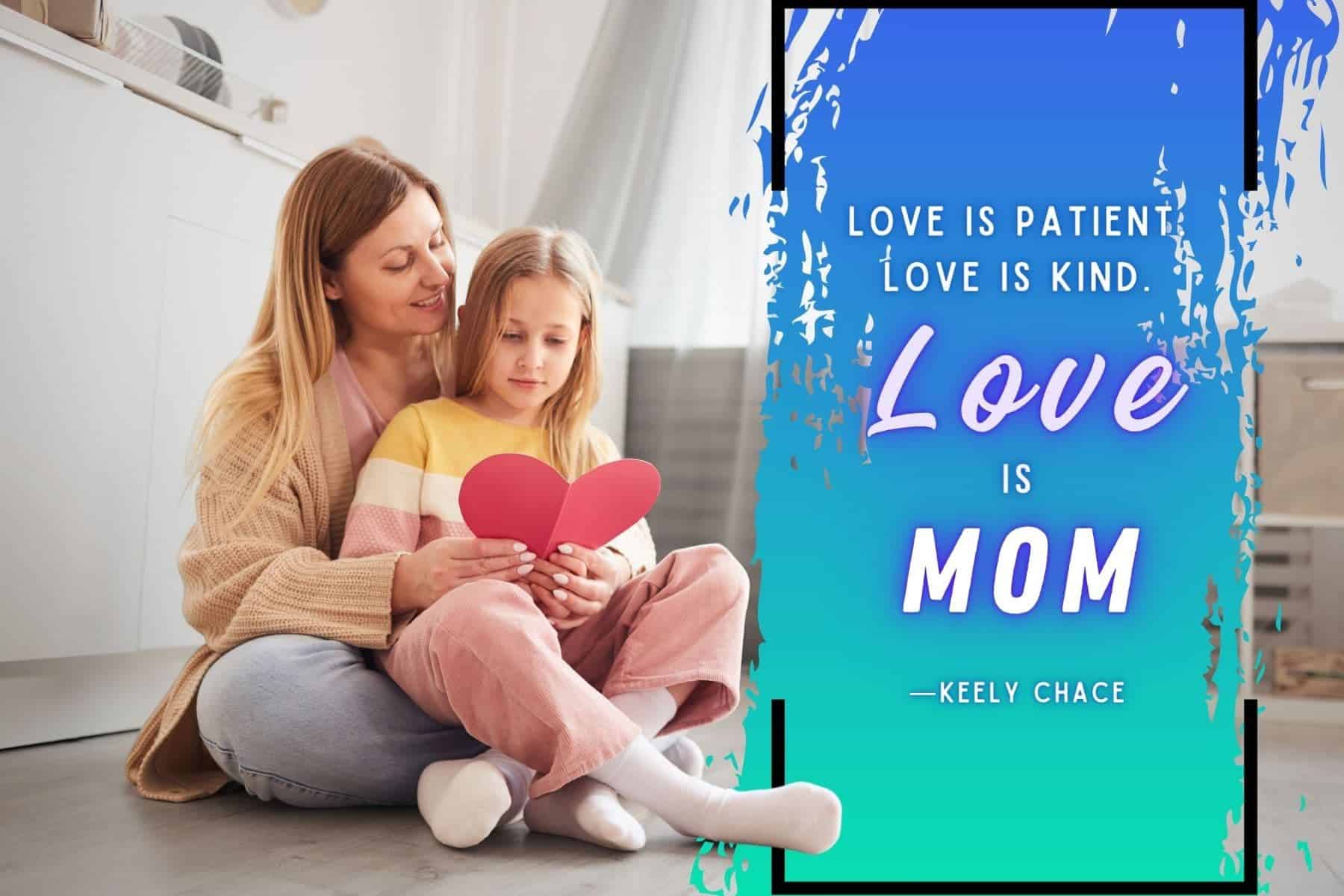 inspirational mothers day quote by keely chace. love is patient. love is kind. love is mom.